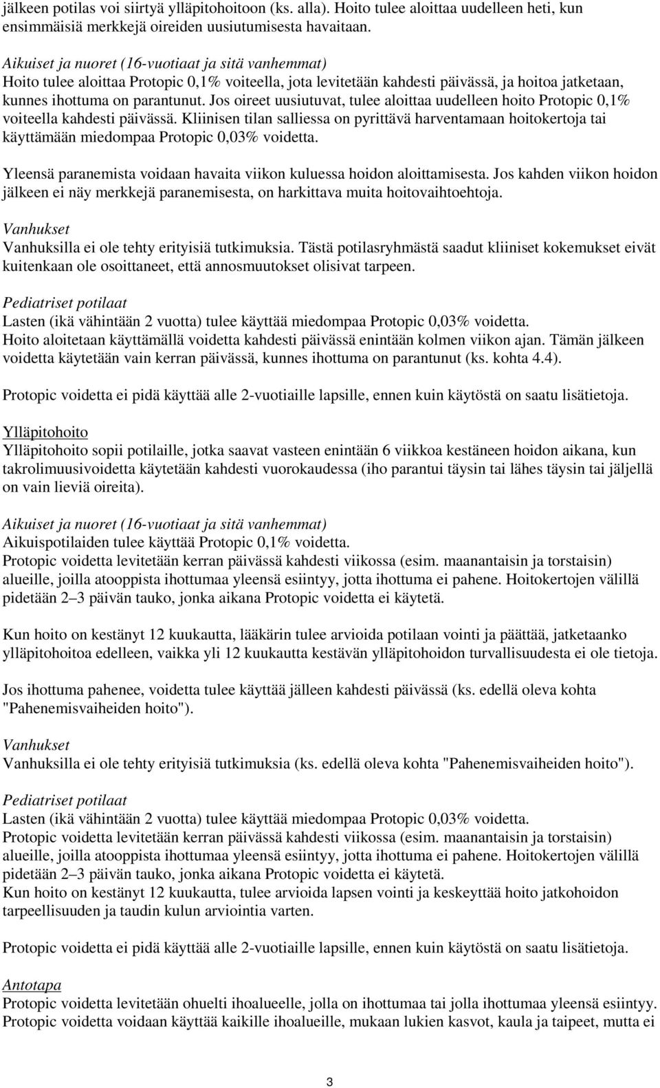 Jos oireet uusiutuvat, tulee aloittaa uudelleen hoito Protopic 0,1% voiteella kahdesti päivässä.