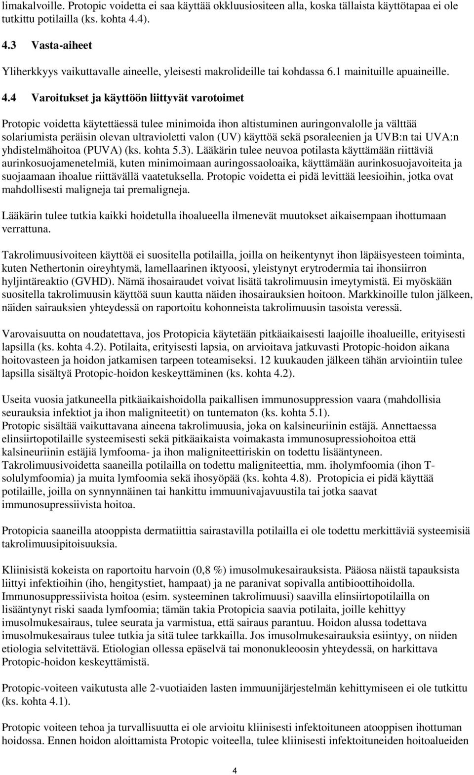 3 Vasta-aiheet Yliherkkyys vaikuttavalle aineelle, yleisesti makrolideille tai kohdassa 6.1 mainituille apuaineille. 4.