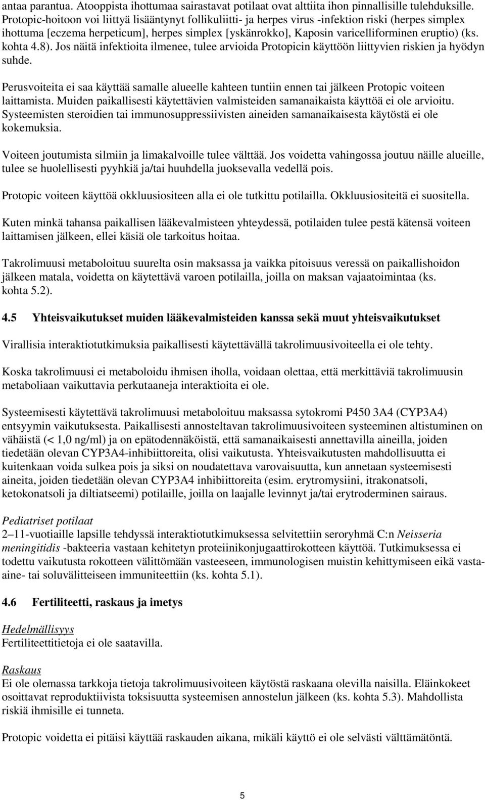 (ks. kohta 4.8). Jos näitä infektioita ilmenee, tulee arvioida Protopicin käyttöön liittyvien riskien ja hyödyn suhde.