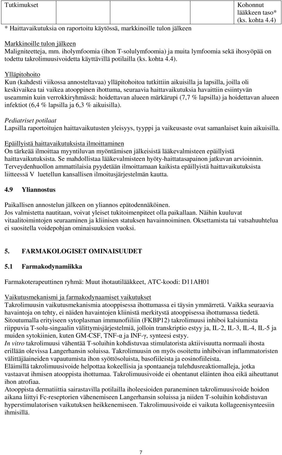 Ylläpitohoito Kun (kahdesti viikossa annosteltavaa) ylläpitohoitoa tutkittiin aikuisilla ja lapsilla, joilla oli keskivaikea tai vaikea atooppinen ihottuma, seuraavia haittavaikutuksia havaittiin