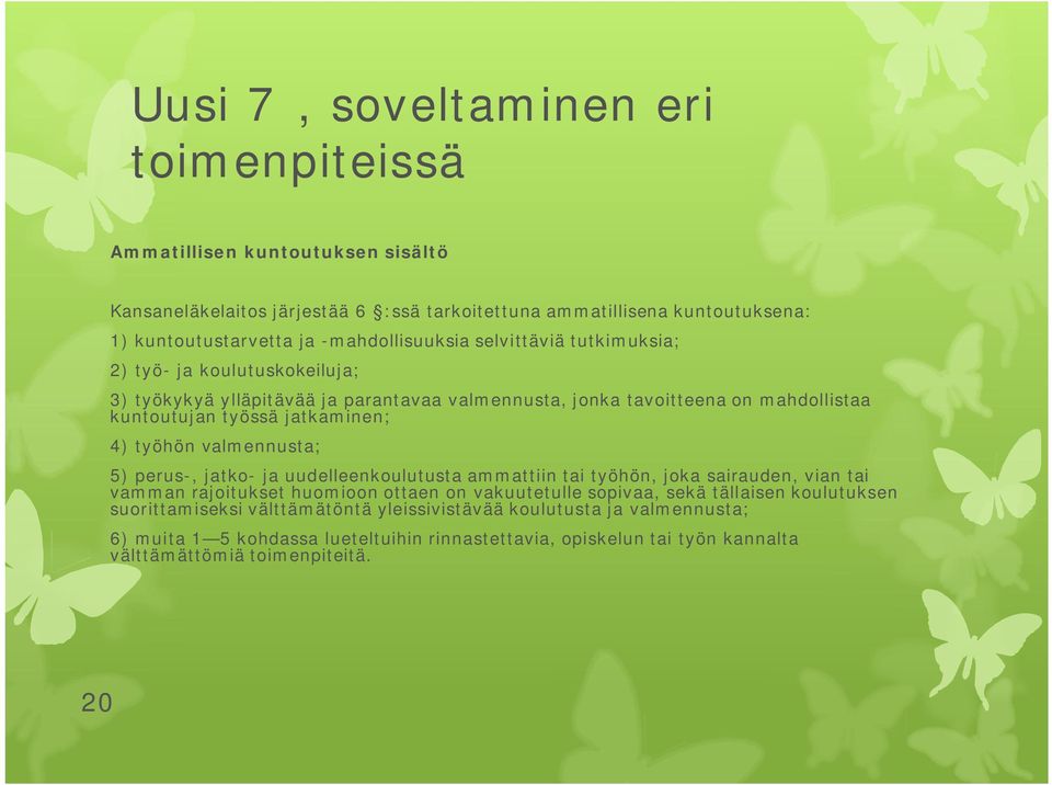 jatkaminen; 4) työhön valmennusta; 5) perus-, jatko- ja uudelleenkoulutusta ammattiin tai työhön, joka sairauden, vian tai vamman rajoitukset huomioon ottaen on vakuutetulle sopivaa,