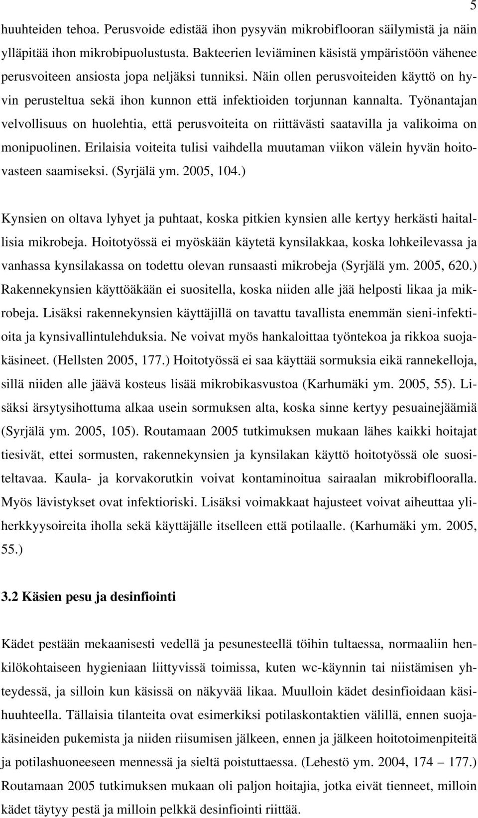 Näin ollen perusvoiteiden käyttö on hyvin perusteltua sekä ihon kunnon että infektioiden torjunnan kannalta.