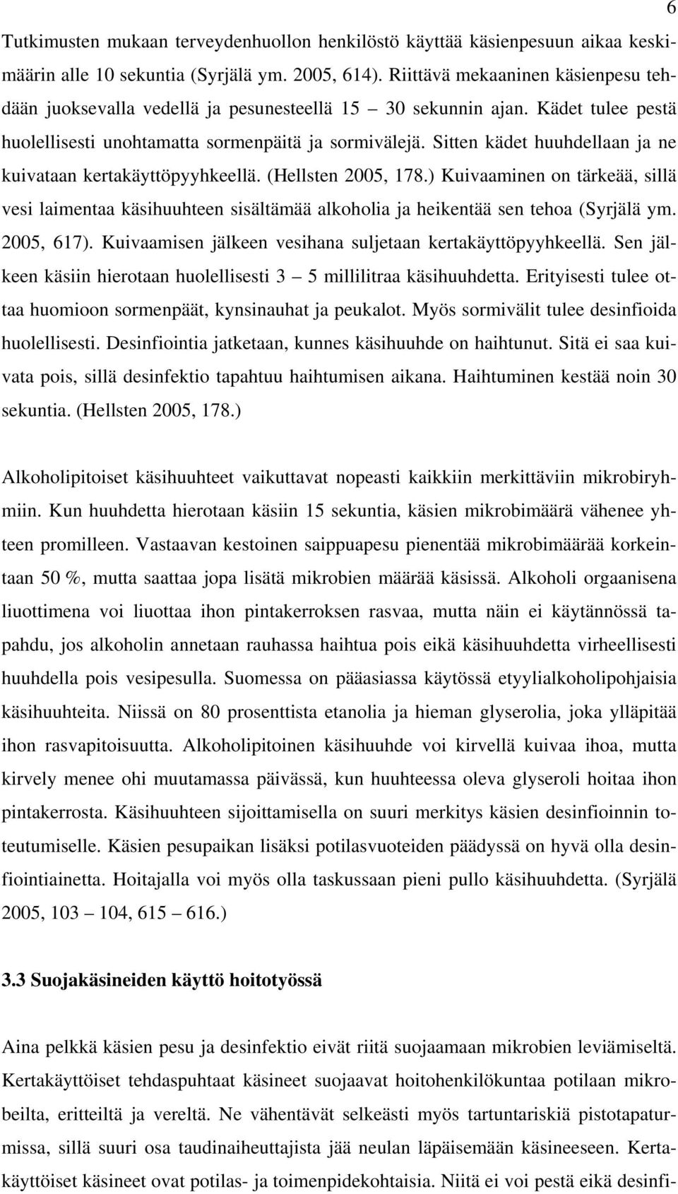 Sitten kädet huuhdellaan ja ne kuivataan kertakäyttöpyyhkeellä. (Hellsten 2005, 178.) Kuivaaminen on tärkeää, sillä vesi laimentaa käsihuuhteen sisältämää alkoholia ja heikentää sen tehoa (Syrjälä ym.