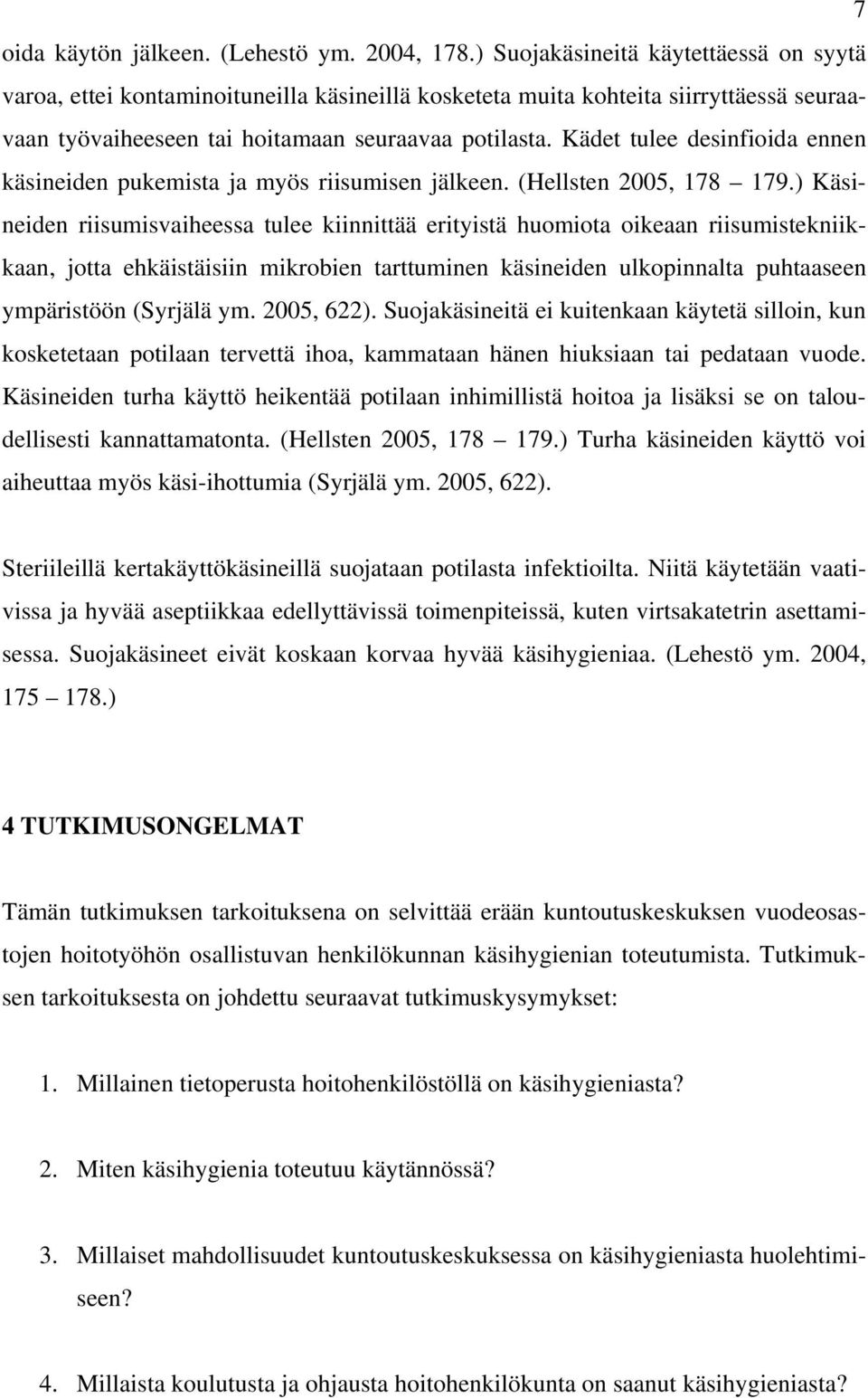 Kädet tulee desinfioida ennen käsineiden pukemista ja myös riisumisen jälkeen. (Hellsten 2005, 178 179.