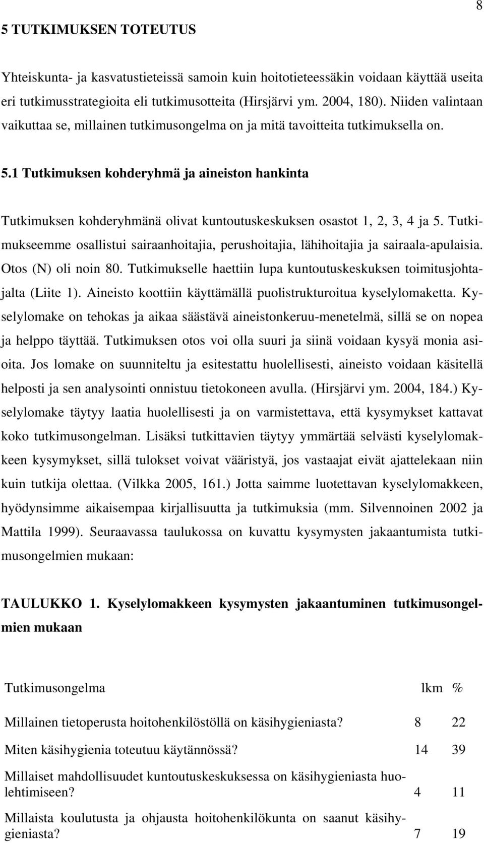 1 Tutkimuksen kohderyhmä ja aineiston hankinta Tutkimuksen kohderyhmänä olivat kuntoutuskeskuksen osastot 1, 2, 3, 4 ja 5.