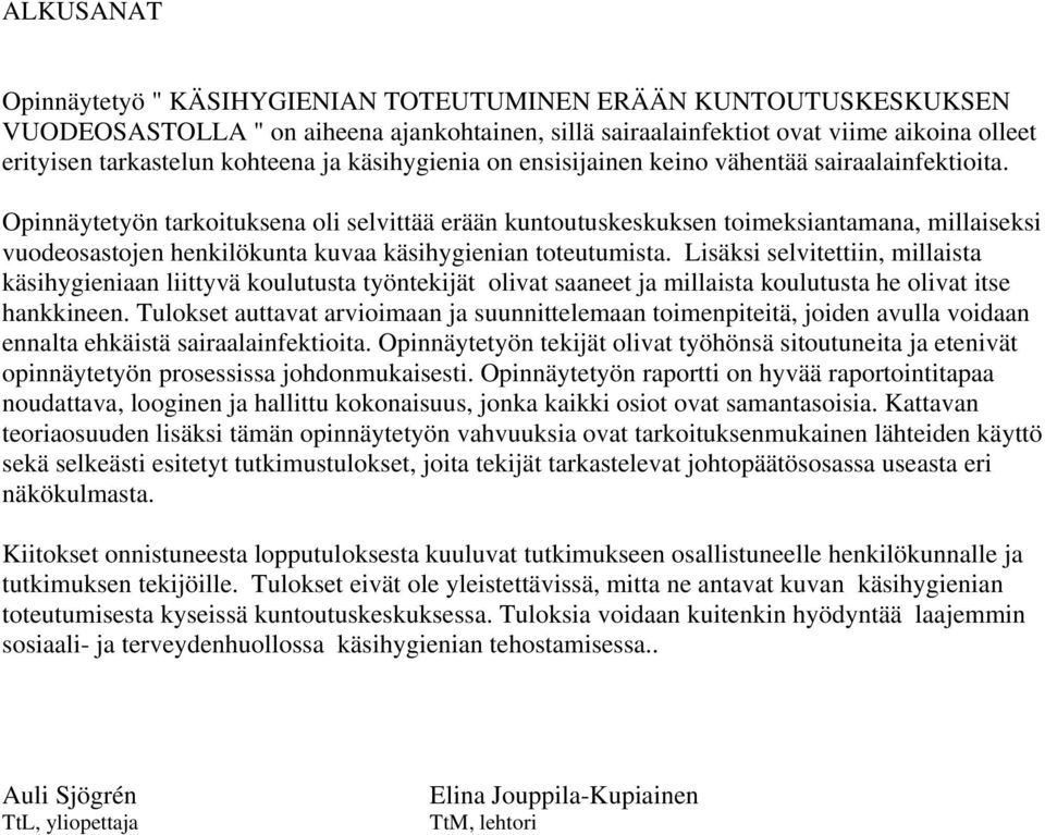 Opinnäytetyön tarkoituksena oli selvittää erään kuntoutuskeskuksen toimeksiantamana, millaiseksi vuodeosastojen henkilökunta kuvaa käsihygienian toteutumista.