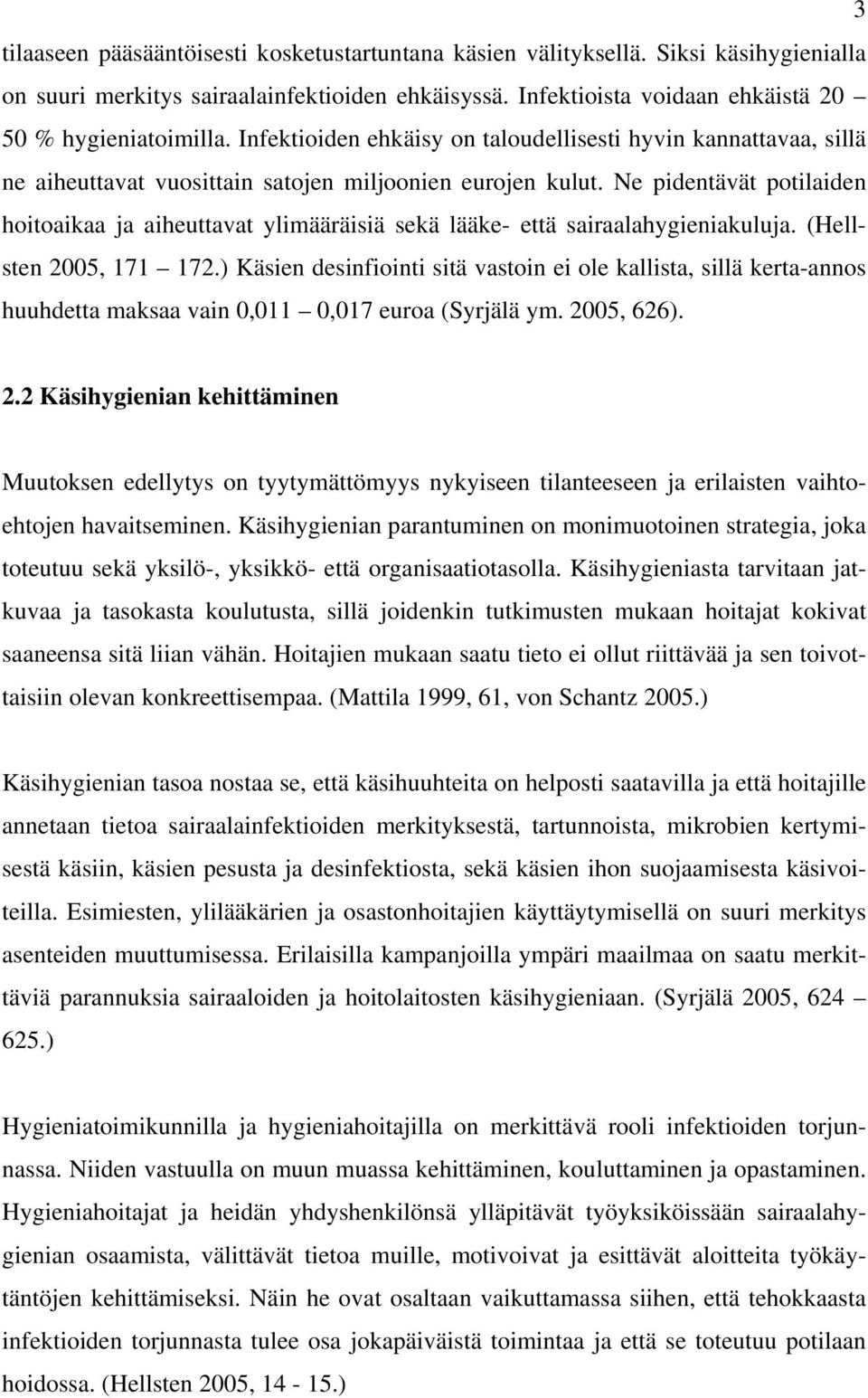 Ne pidentävät potilaiden hoitoaikaa ja aiheuttavat ylimääräisiä sekä lääke- että sairaalahygieniakuluja. (Hellsten 2005, 171 172.