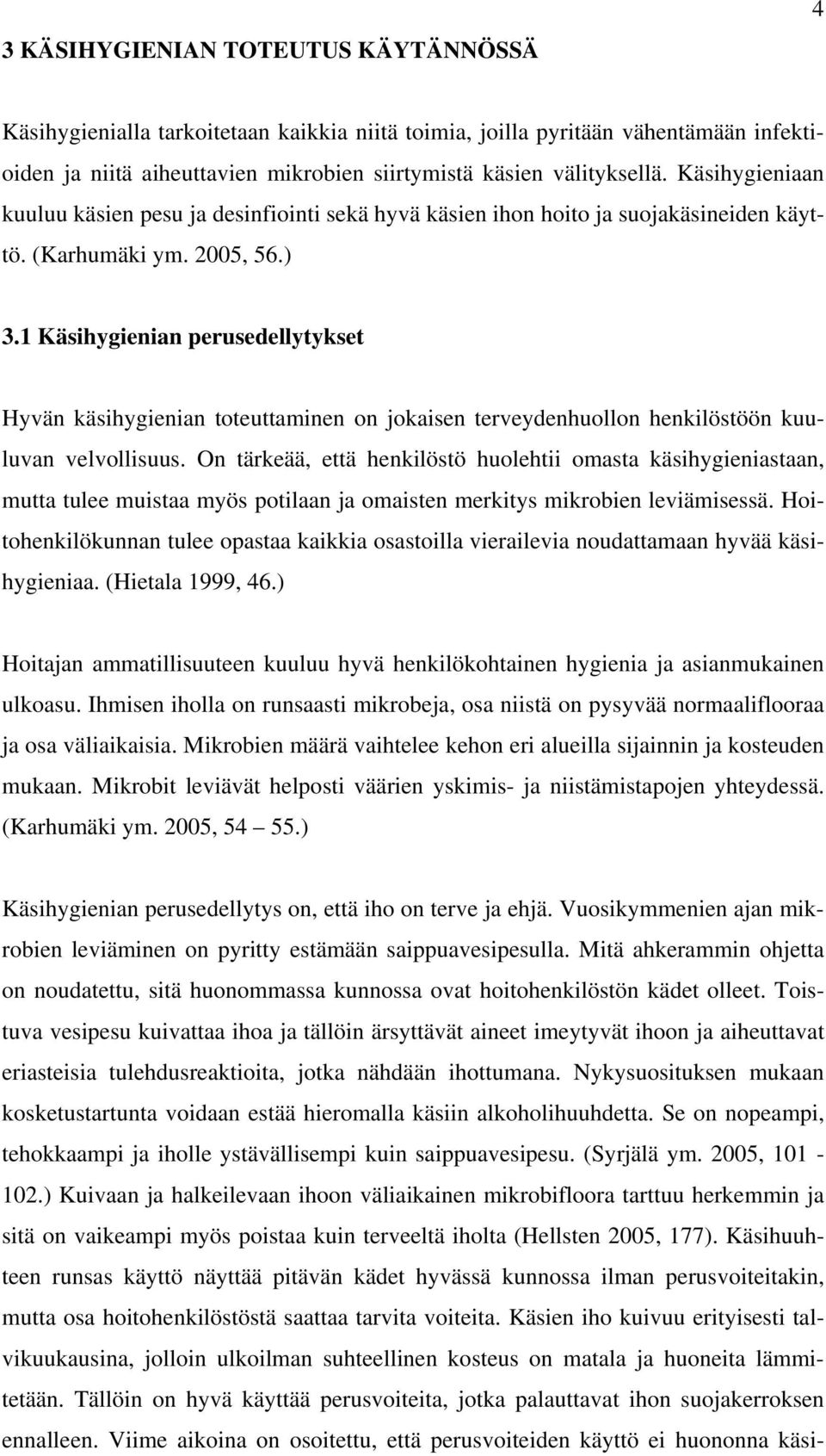 1 Käsihygienian perusedellytykset Hyvän käsihygienian toteuttaminen on jokaisen terveydenhuollon henkilöstöön kuuluvan velvollisuus.