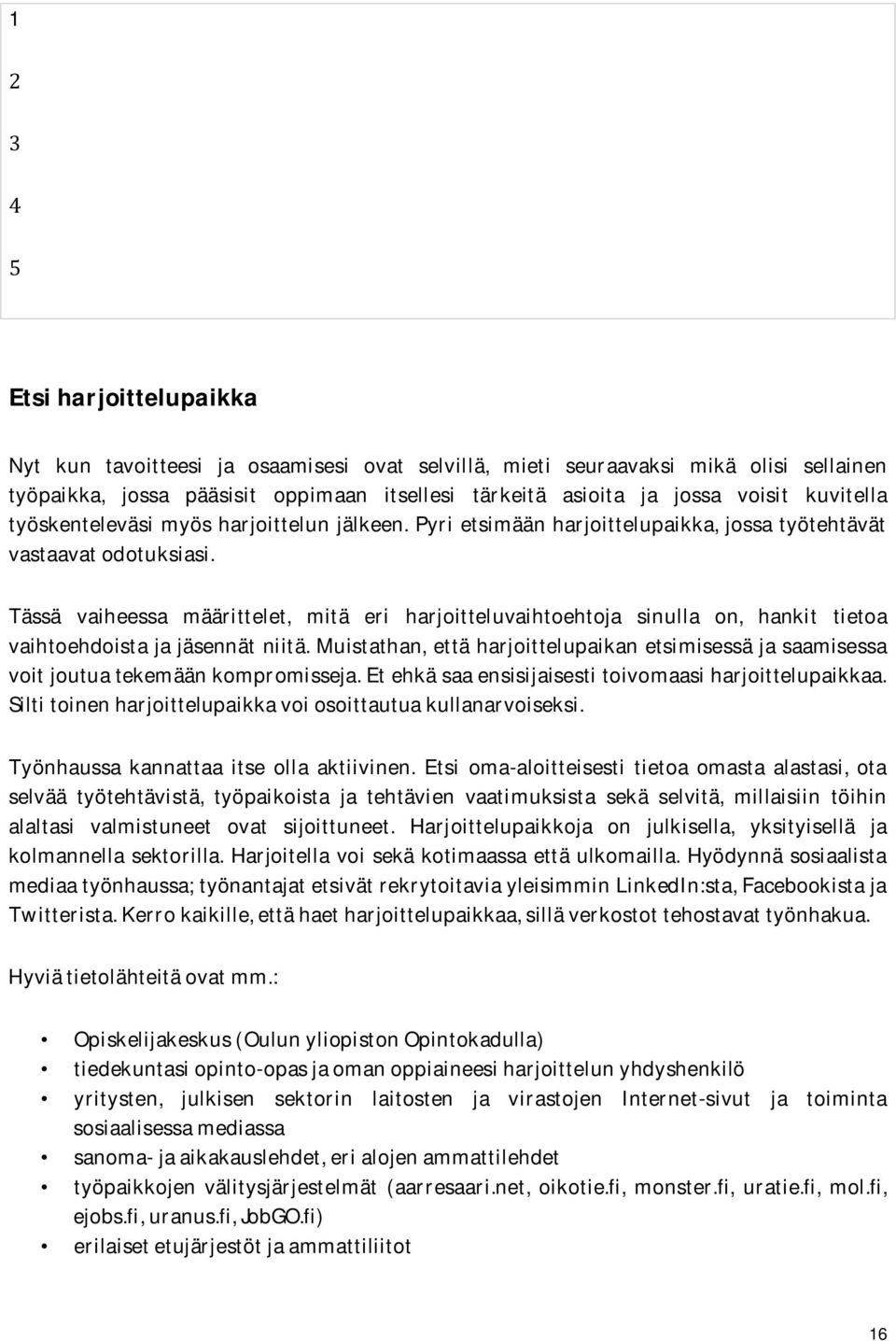 Tässä vaiheessa määrittelet, mitä eri harjoitteluvaihtoehtoja sinulla on, hankit tietoa vaihtoehdoistajajäsennätniitä.