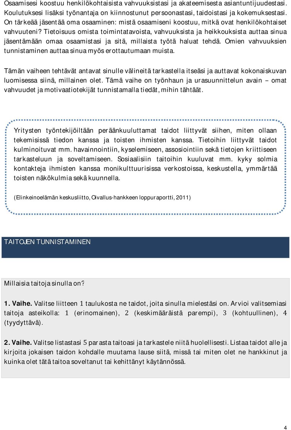 Tietoisuus omista toimintatavoista, vahvuuksista ja heikkouksista auttaa sinua jäsentämään omaa osaamistasi ja sitä, millaista työtä haluat tehdä.