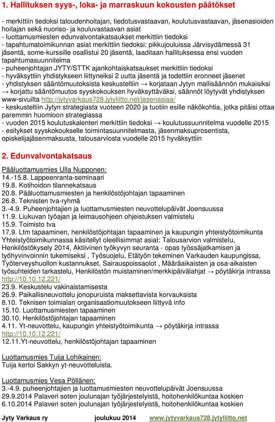 laaditaan hallituksessa ensi vuoden tapahtumasuunnitelma - puheenjohtajan JYTY/STTK ajankohtaiskatsaukset merkittiin tiedoksi - hyväksyttiin yhdistykseen liittyneiksi 2 uutta jäsentä ja todettiin