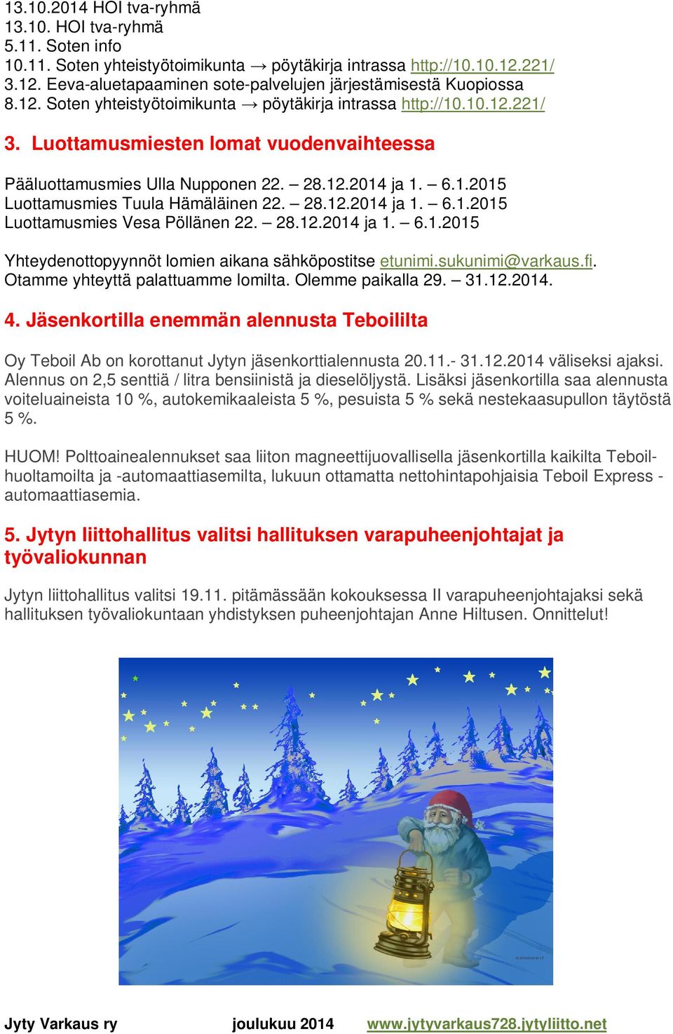28.12.2014 ja 1. 6.1.2015 Luottamusmies Vesa Pöllänen 22. 28.12.2014 ja 1. 6.1.2015 Yhteydenottopyynnöt lomien aikana sähköpostitse etunimi.sukunimi@varkaus.fi. Otamme yhteyttä palattuamme lomilta.