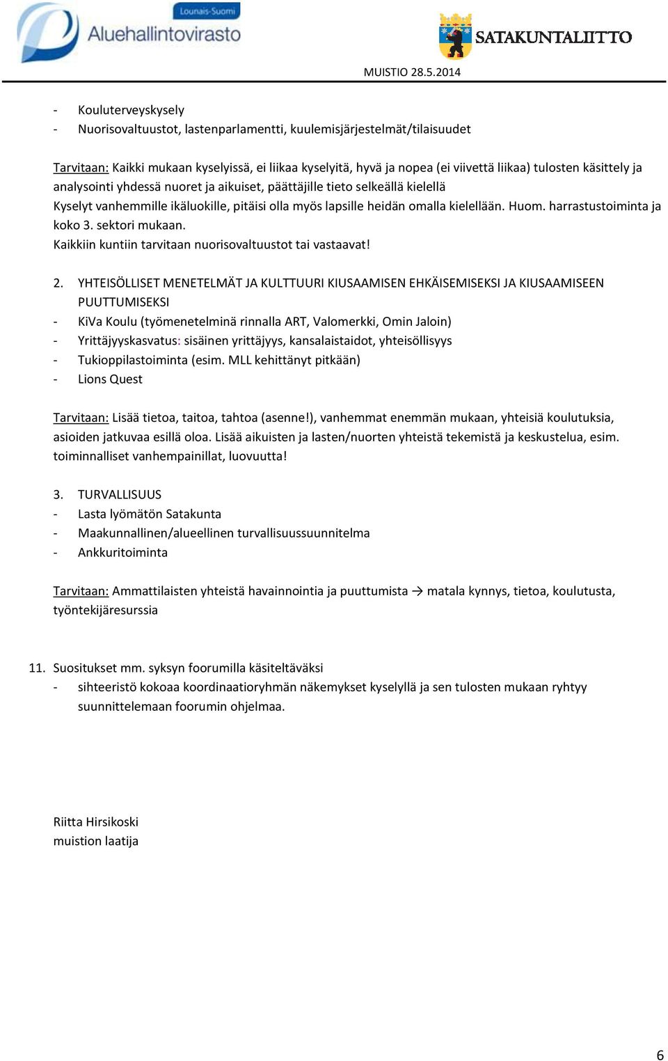 harrastustoiminta ja koko 3. sektori mukaan. Kaikkiin kuntiin tarvitaan nuorisovaltuustot tai vastaavat! 2.