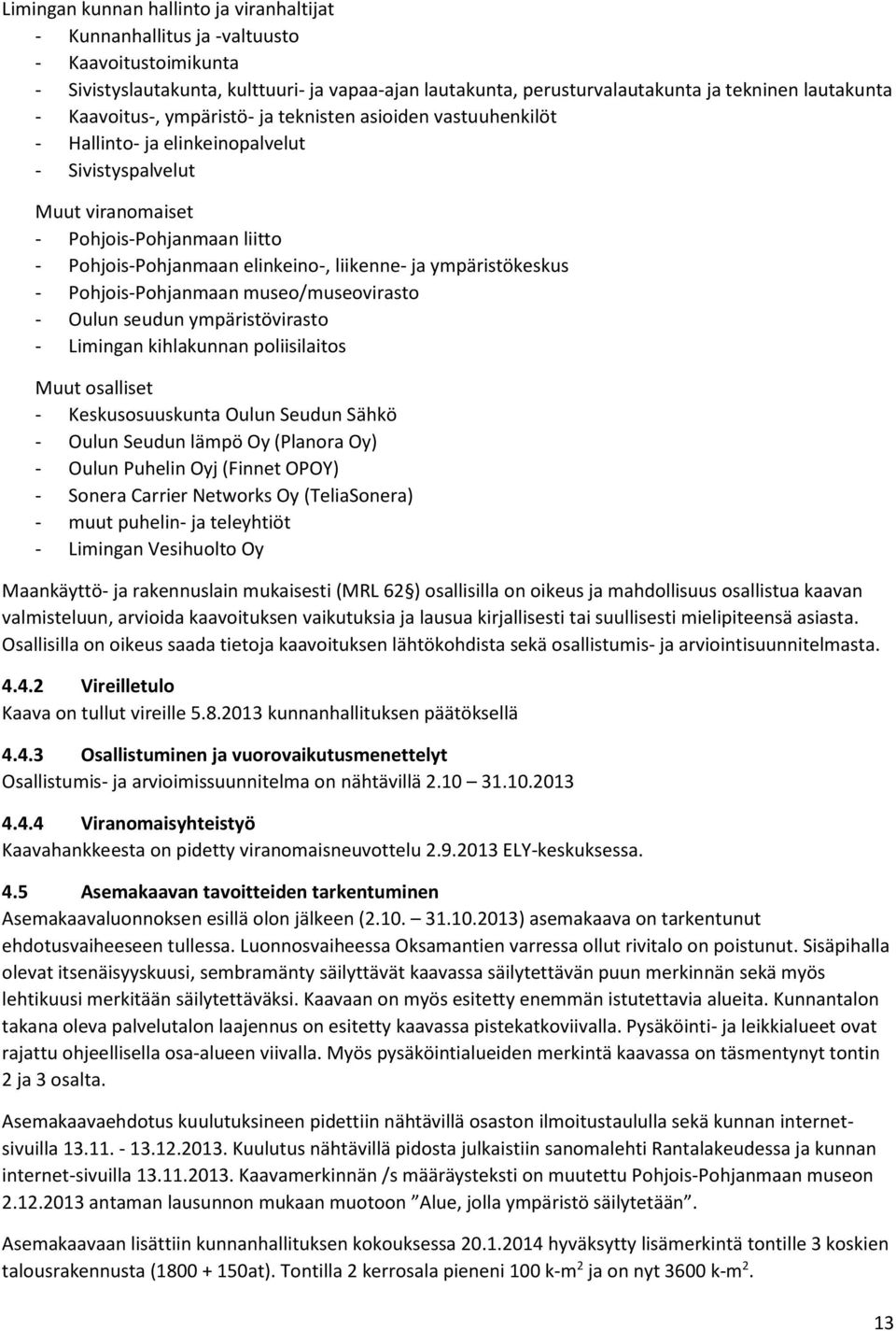 liikenne- ja ympäristökeskus - Pohjois-Pohjanmaan museo/museovirasto - Oulun seudun ympäristövirasto - Limingan kihlakunnan poliisilaitos Muut osalliset - Keskusosuuskunta Oulun Seudun Sähkö - Oulun