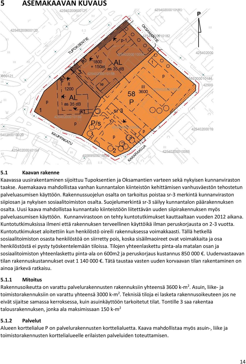 Rakennussuojelun osalta on tarkoitus poistaa sr-3 merkintä kunnanviraston siipiosan ja nykyisen sosiaalitoimiston osalta. Suojelumerkintä sr-3 säilyy kunnantalon päärakennuksen osalta.