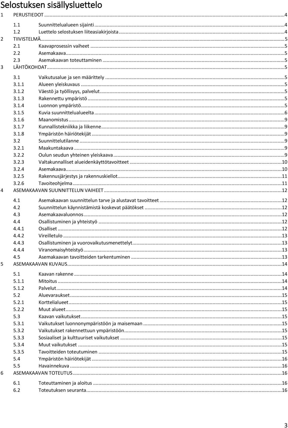 ..6 3.1.6 Maanomistus...9 3.1.7 Kunnallistekniikka ja liikenne...9 3.1.8 Ympäristön häiriötekijät...9 3.2 Suunnittelutilanne...9 3.2.1 Maakuntakaava...9 3.2.2 Oulun seudun yhteinen yleiskaava...9 3.2.3 Valtakunnalliset alueidenkäyttötavoitteet.