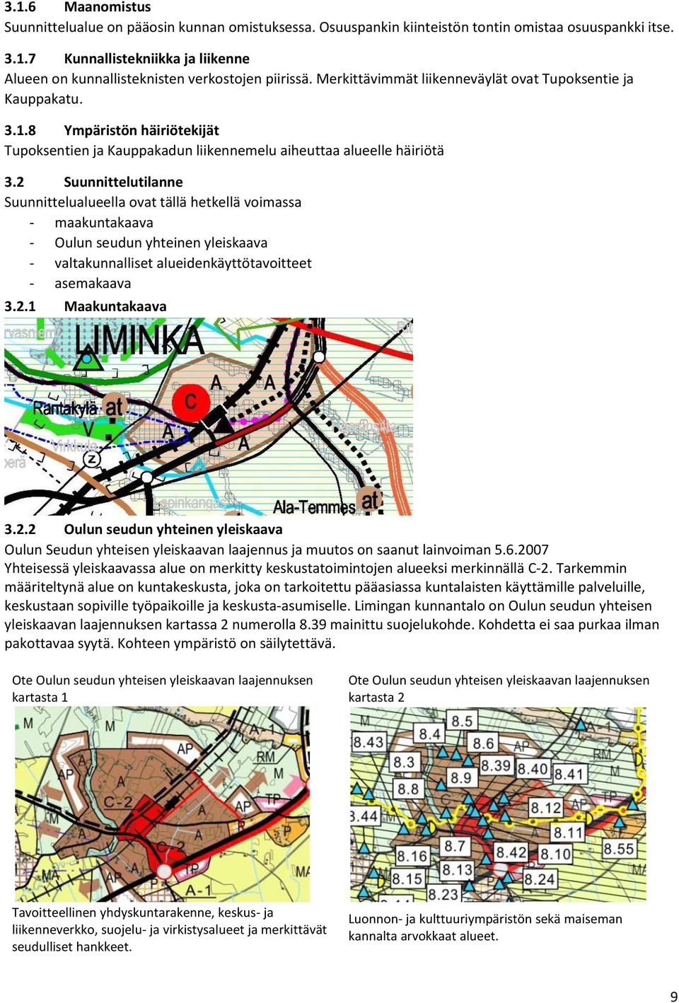 2 Suunnittelutilanne Suunnittelualueella ovat tällä hetkellä voimassa - maakuntakaava - Oulun seudun yhteinen yleiskaava - valtakunnalliset alueidenkäyttötavoitteet - asemakaava 3.2.1 Maakuntakaava 3.