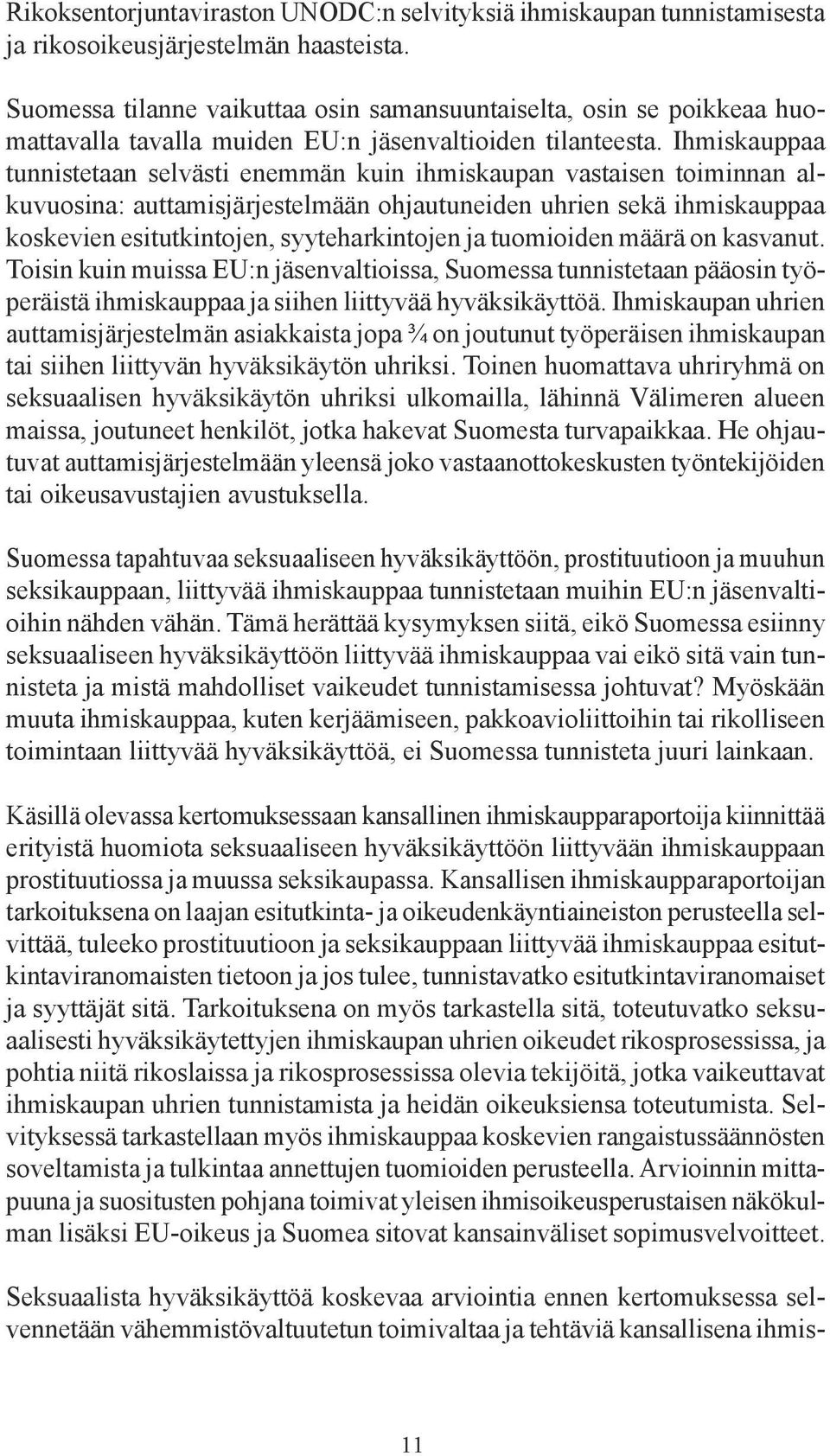 Ihmiskauppaa tunnistetaan selvästi enemmän kuin ihmiskaupan vastaisen toiminnan alkuvuosina: auttamisjärjestelmään ohjautuneiden uhrien sekä ihmiskauppaa koskevien esitutkintojen, syyteharkintojen ja