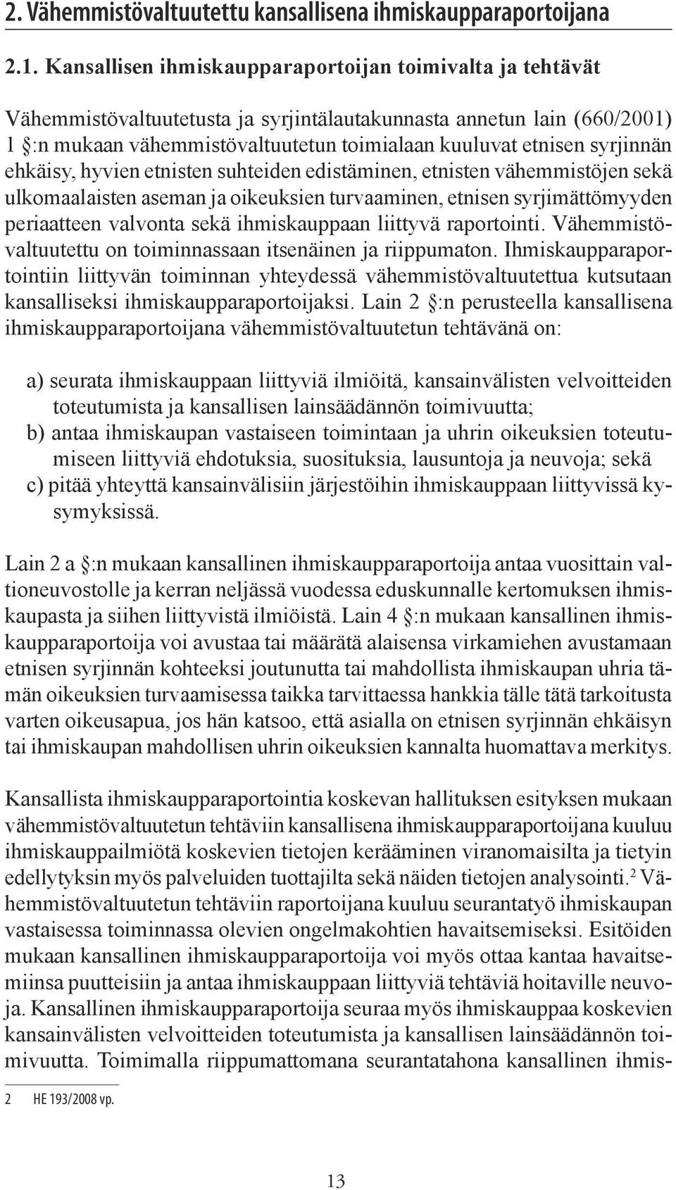 syrjinnän ehkäisy, hyvien etnisten suhteiden edistäminen, etnisten vähemmistöjen sekä ulkomaalaisten aseman ja oikeuksien turvaaminen, etnisen syrjimättömyyden periaatteen valvonta sekä ihmiskauppaan