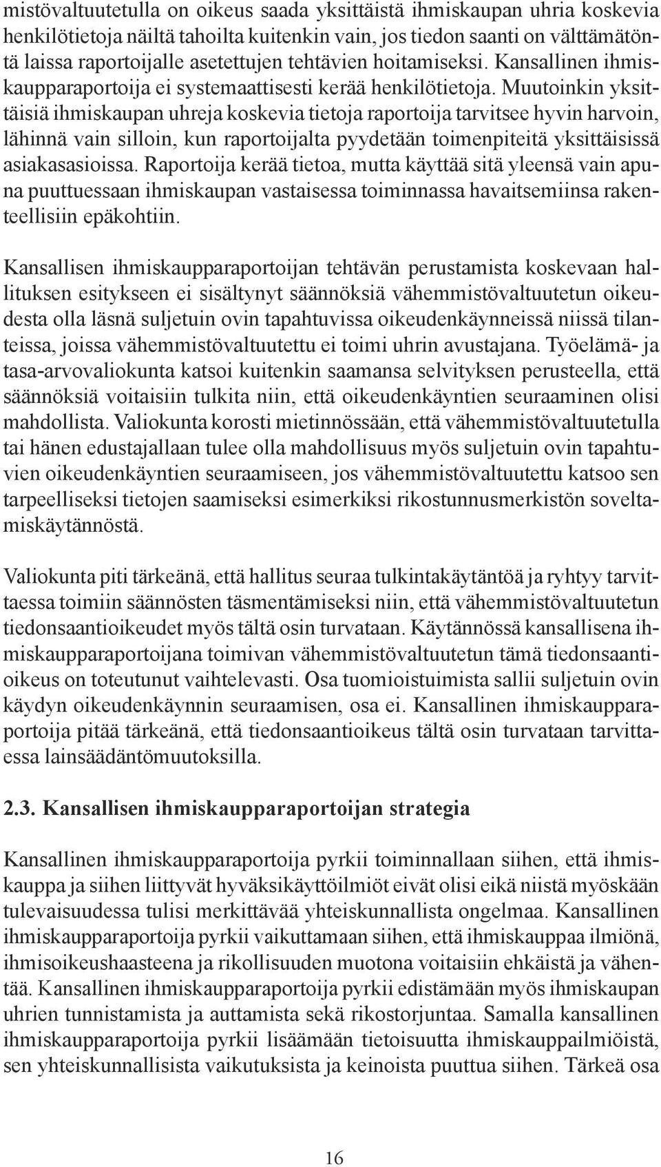 Muutoinkin yksittäisiä ihmiskaupan uhreja koskevia tietoja raportoija tarvitsee hyvin harvoin, lähinnä vain silloin, kun raportoijalta pyydetään toimenpiteitä yksittäisissä asiakasasioissa.