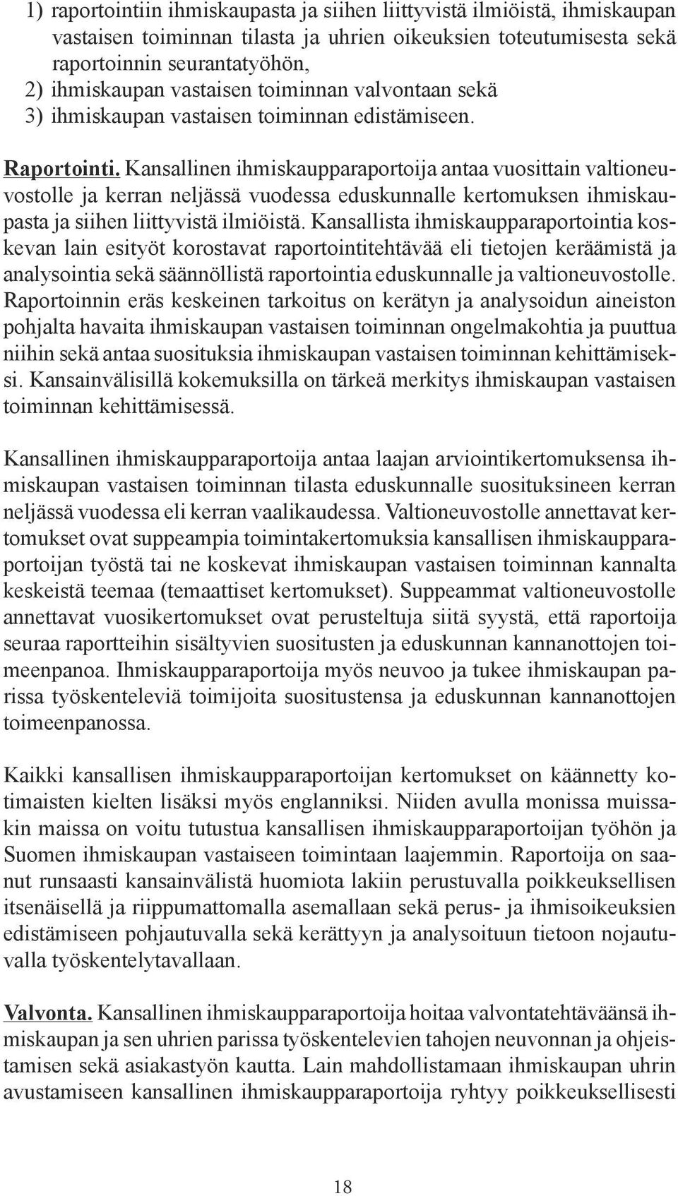 Kansallinen ihmiskaupparaportoija antaa vuosittain valtioneuvostolle ja kerran neljässä vuodessa eduskunnalle kertomuksen ihmiskaupasta ja siihen liittyvistä ilmiöistä.