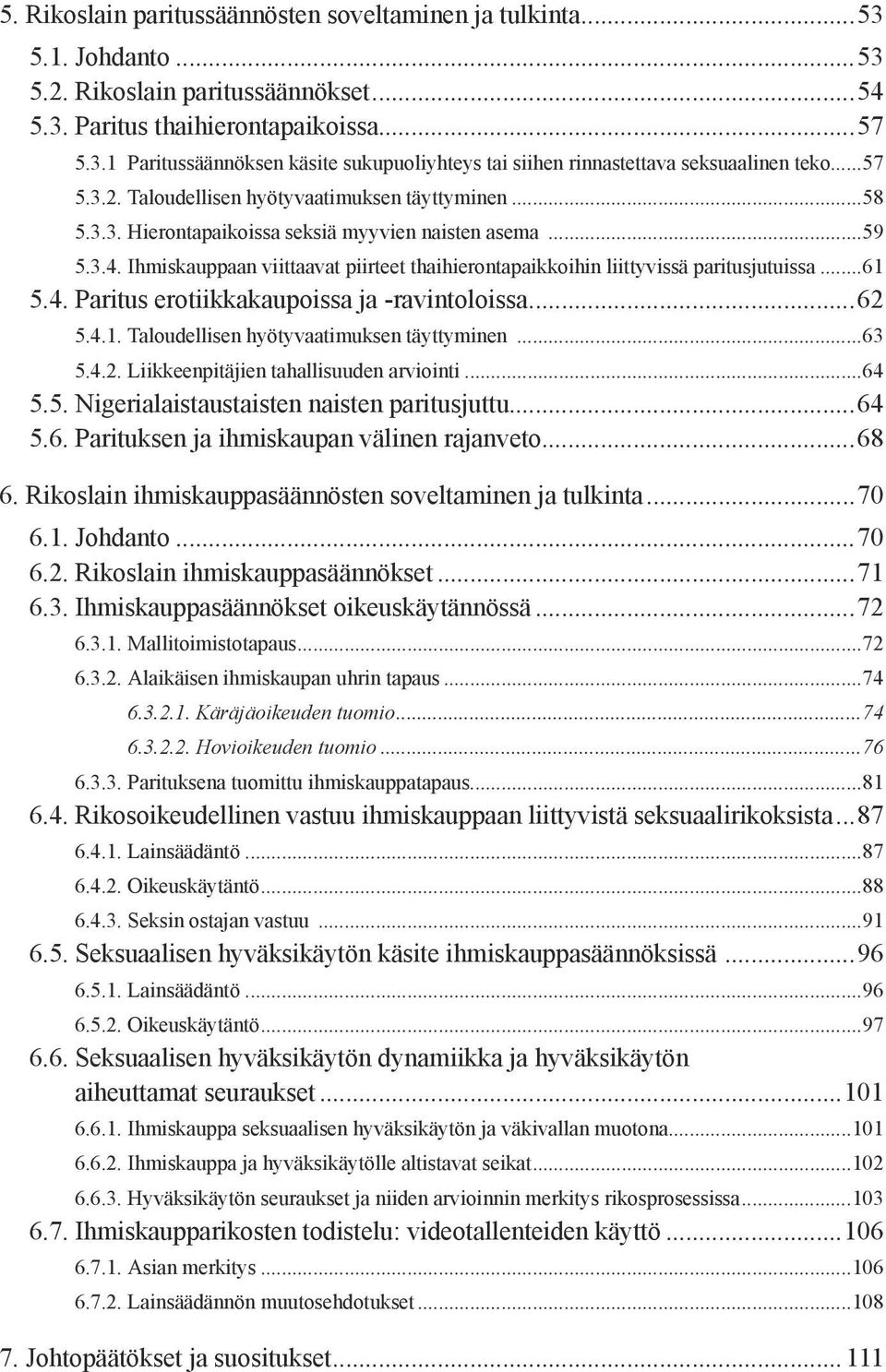 Ihmiskauppaan viittaavat piirteet thaihierontapaikkoihin liittyvissä paritusjutuissa...61 5.4. Paritus erotiikkakaupoissa ja -ravintoloissa...62 5.4.1. Taloudellisen hyötyvaatimuksen täyttyminen...63 5.