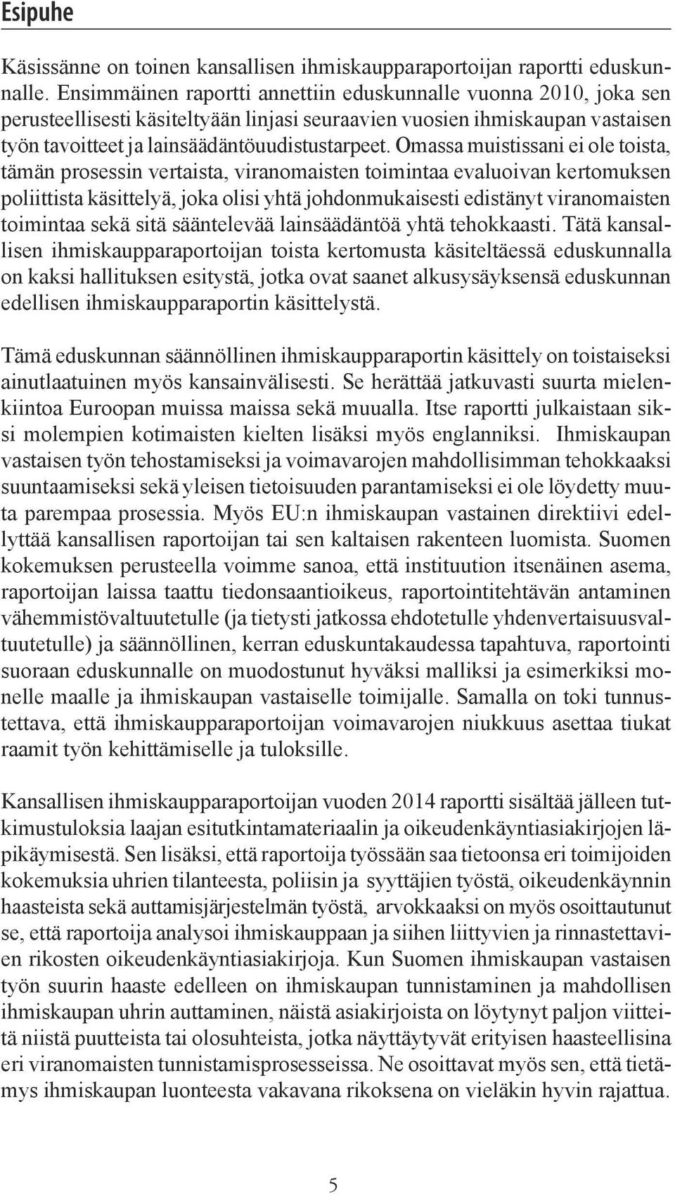 Omassa muistissani ei ole toista, tämän prosessin vertaista, viranomaisten toimintaa evaluoivan kertomuksen poliittista käsittelyä, joka olisi yhtä johdonmukaisesti edistänyt viranomaisten toimintaa