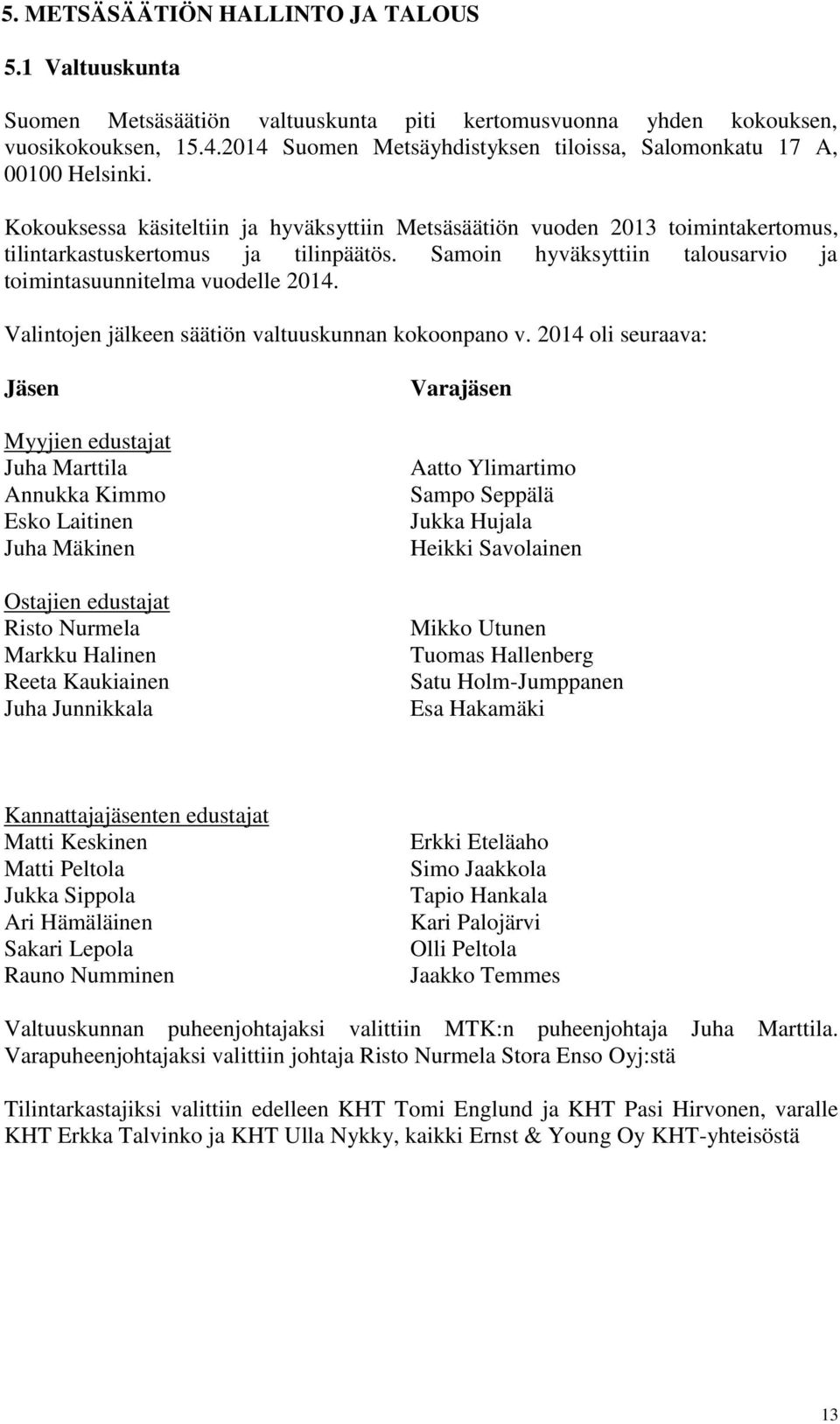 Samoin hyväksyttiin talousarvio ja toimintasuunnitelma vuodelle 2014. Valintojen jälkeen säätiön valtuuskunnan kokoonpano v.