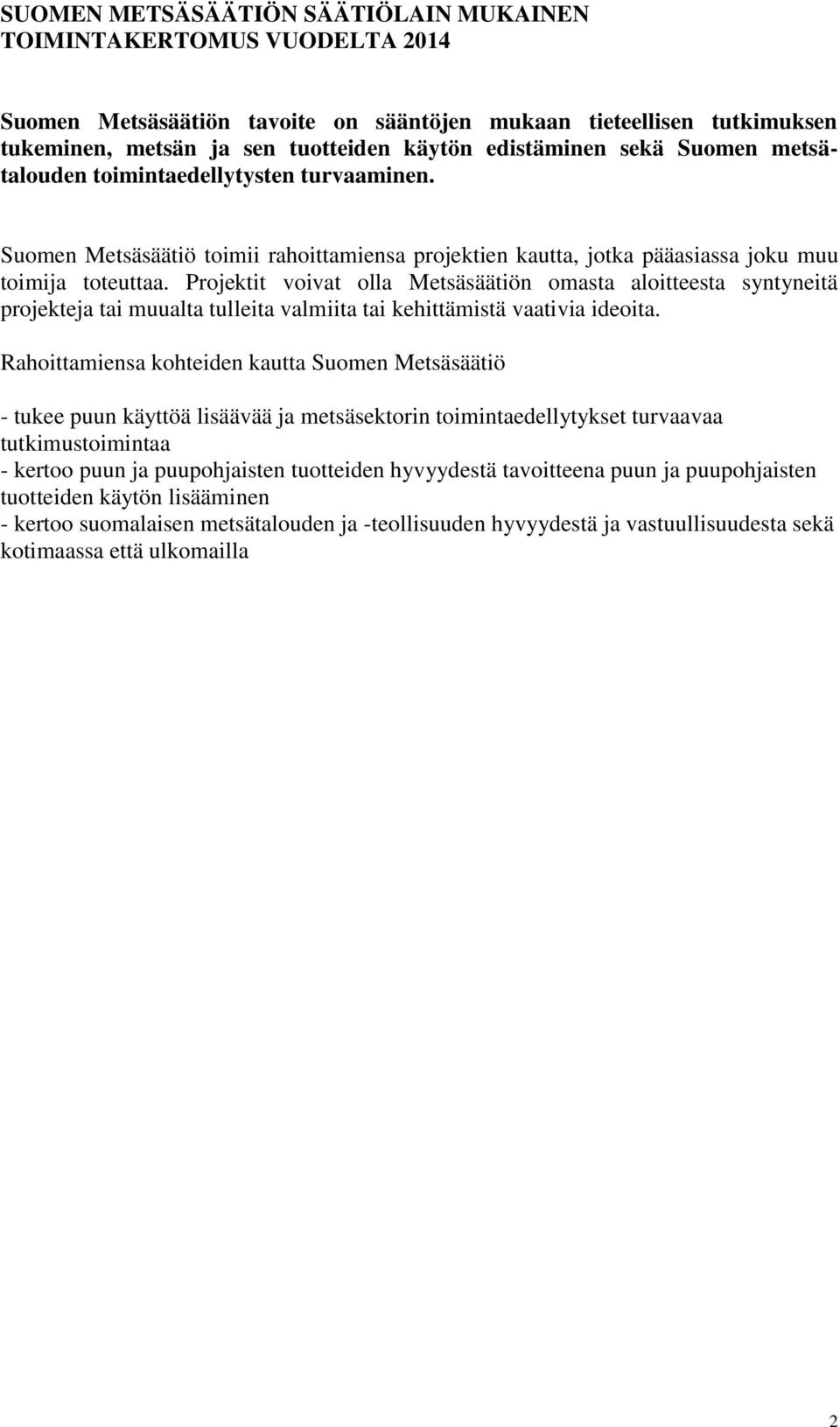 Projektit voivat olla Metsäsäätiön omasta aloitteesta syntyneitä projekteja tai muualta tulleita valmiita tai kehittämistä vaativia ideoita.