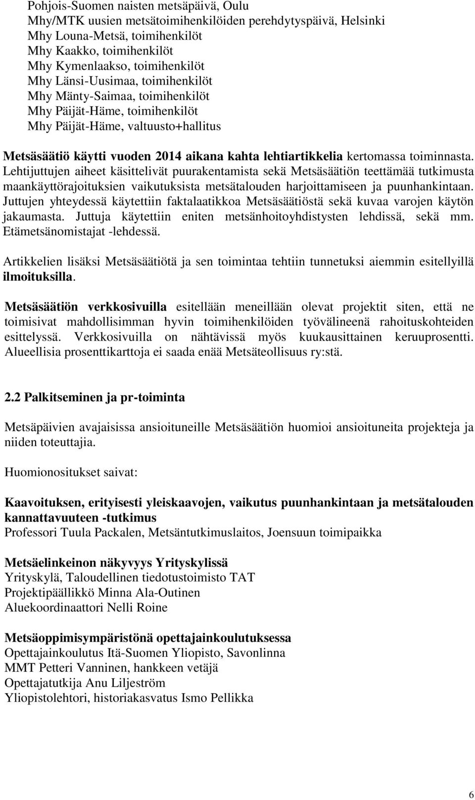 toiminnasta. Lehtijuttujen aiheet käsittelivät puurakentamista sekä Metsäsäätiön teettämää tutkimusta maankäyttörajoituksien vaikutuksista metsätalouden harjoittamiseen ja puunhankintaan.