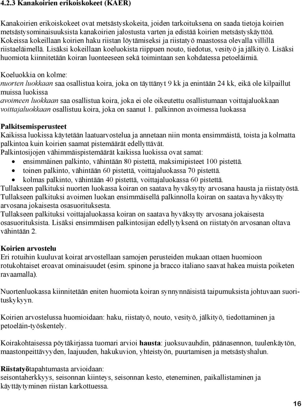 Lisäksi kokeillaan koeluokista riippuen nouto, tiedotus, vesityö ja jälkityö. Lisäksi huomiota kiinnitetään koiran luonteeseen sekä toimintaan sen kohdatessa petoeläimiä.