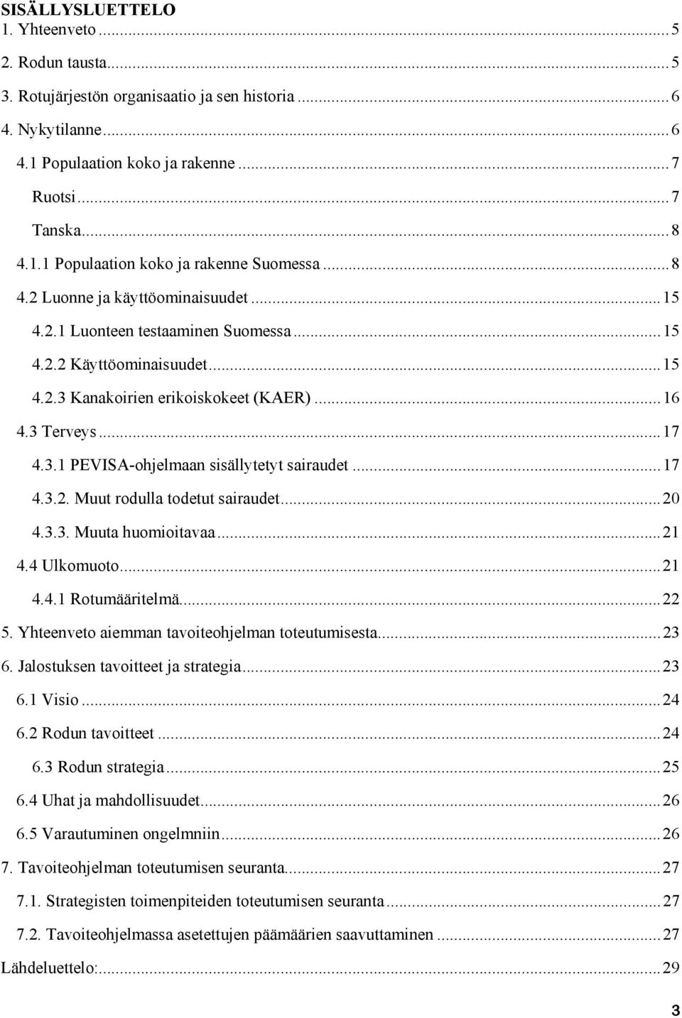 ..17 4.3.2. Muut rodulla todetut sairaudet...20 4.3.3. Muuta huomioitavaa...21 4.4 Ulkomuoto...21 4.4.1 Rotumääritelmä...22 5. Yhteenveto aiemman tavoiteohjelman toteutumisesta...23 6.