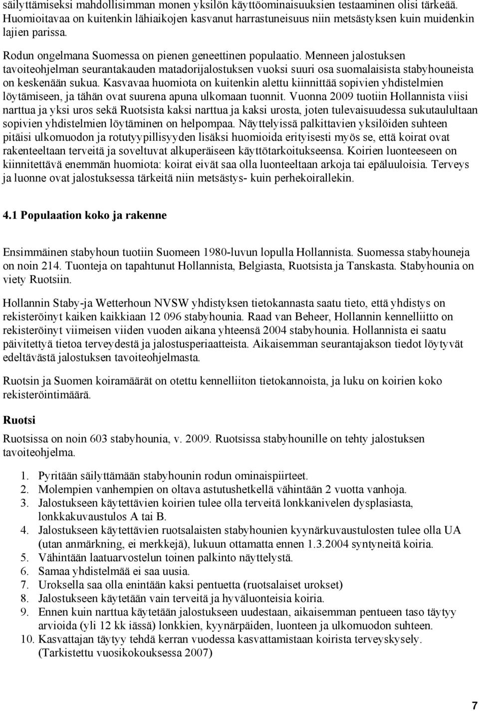 Menneen jalostuksen tavoiteohjelman seurantakauden matadorijalostuksen vuoksi suuri osa suomalaisista stabyhouneista on keskenään sukua.