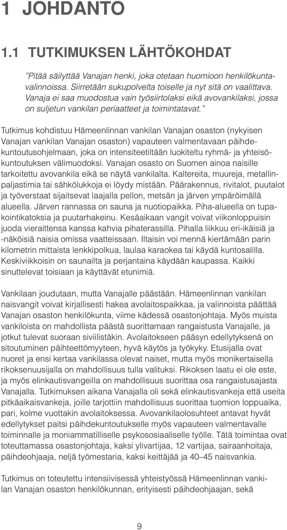 Tutkimus kohdistuu Hämeenlinnan vankilan Vanajan osaston (nykyisen Vanajan vankilan Vanajan osaston) vapauteen valmentavaan päihdekuntoutusohjelmaan, joka on intensiteetiltään luokiteltu ryhmä- ja