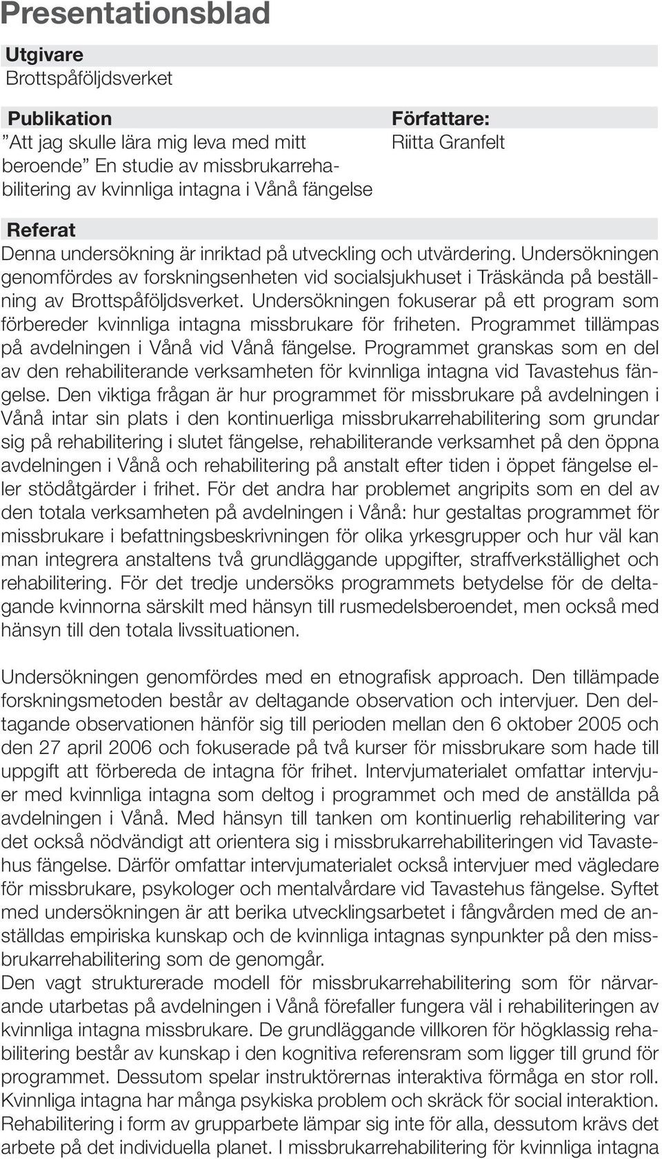 Undersökningen genomfördes av forskningsenheten vid socialsjukhuset i Träskända på beställning av Brottspåföljdsverket.