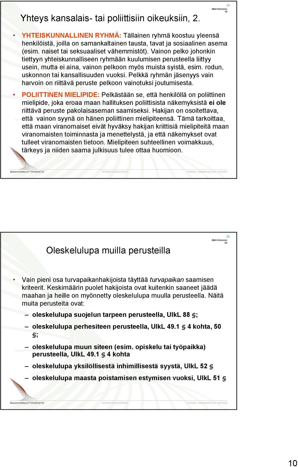 rodun, uskonnon tai kansallisuuden vuoksi. Pelkkä ryhmän jäsenyys vain harvoin on riittävä peruste pelkoon vainotuksi joutumisesta.