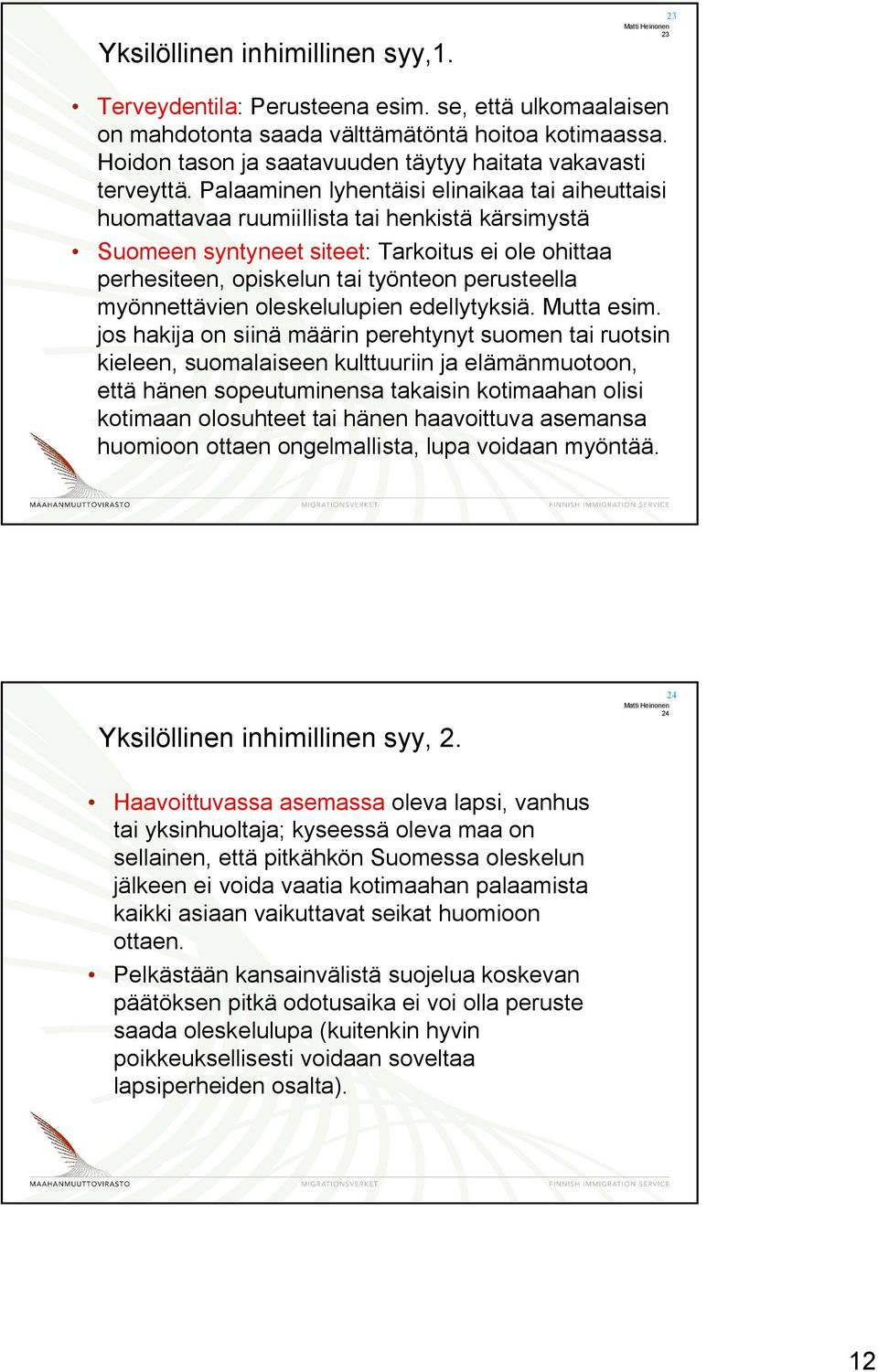 Palaaminen lyhentäisi elinaikaa tai aiheuttaisi huomattavaa ruumiillista tai henkistä kärsimystä Suomeen syntyneet siteet: Tarkoitus ei ole ohittaa perhesiteen, opiskelun tai työnteon perusteella