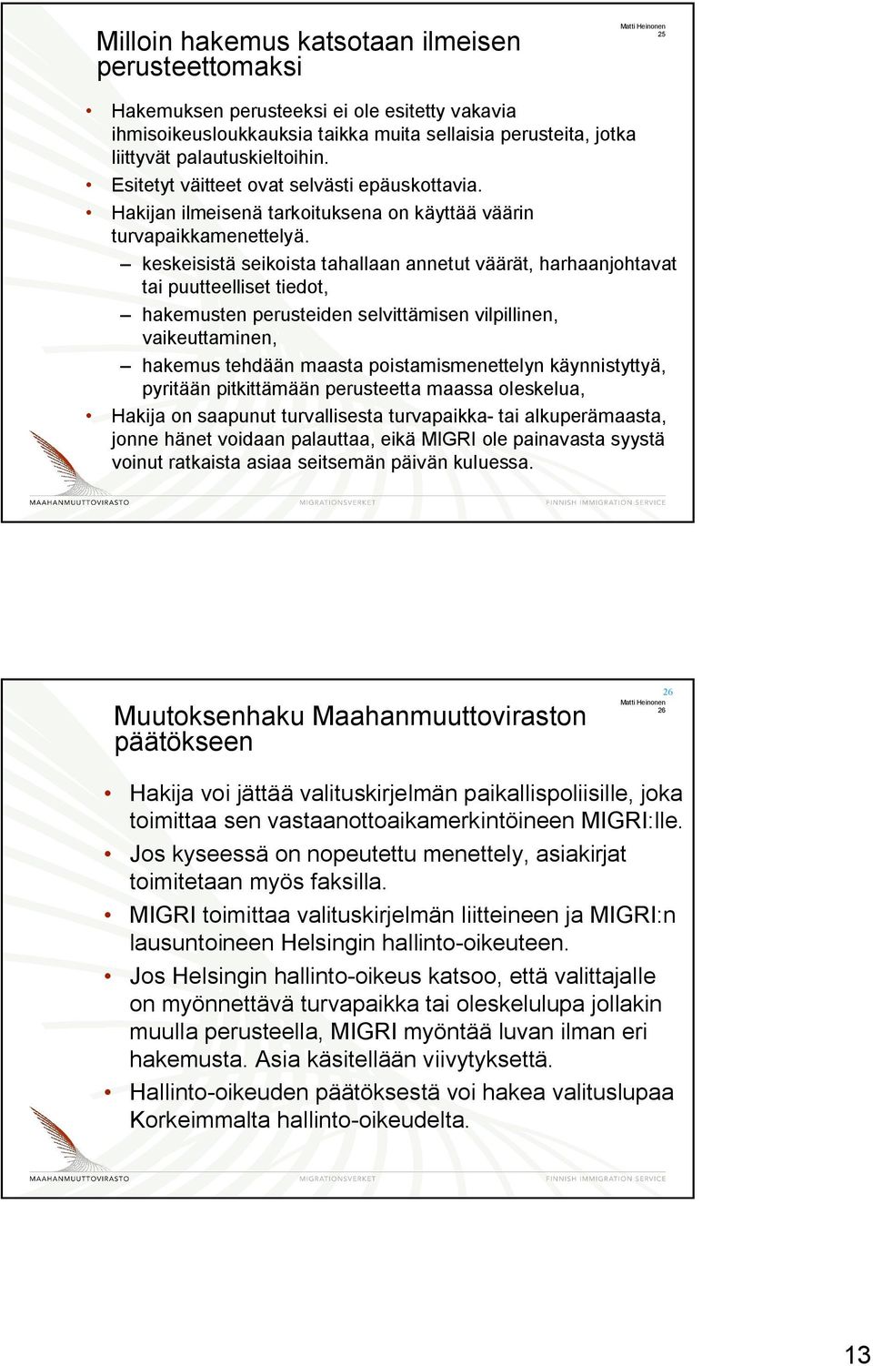 keskeisistä seikoista tahallaan annetut väärät, harhaanjohtavat tai puutteelliset tiedot, hakemusten perusteiden selvittämisen vilpillinen, vaikeuttaminen, hakemus tehdään maasta poistamismenettelyn