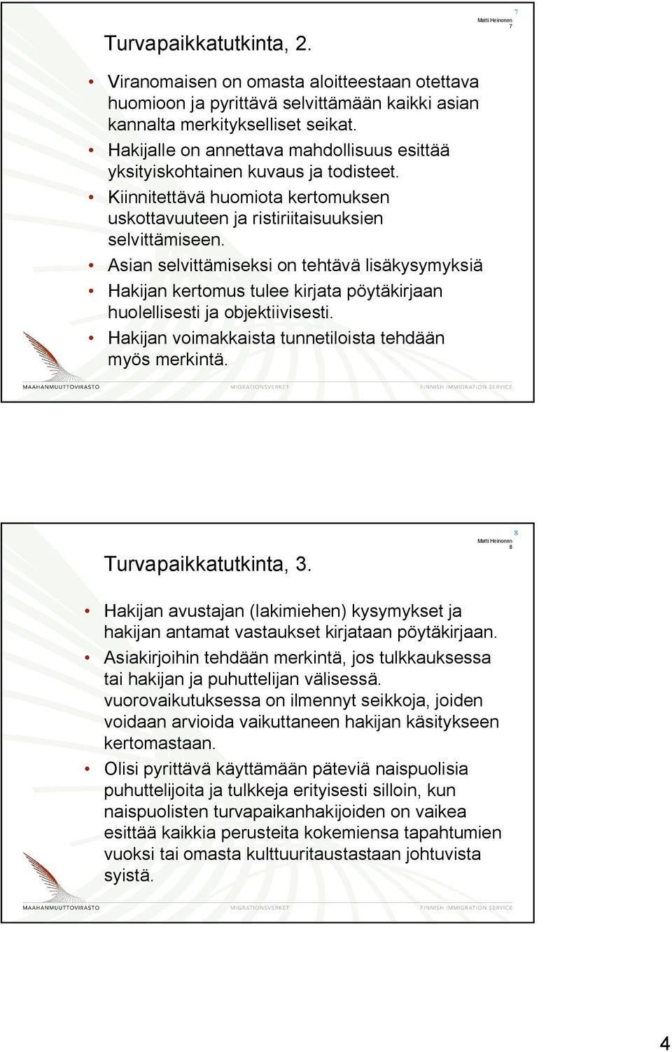 Asian selvittämiseksi on tehtävä lisäkysymyksiä Hakijan kertomus tulee kirjata pöytäkirjaan huolellisesti ja objektiivisesti. Hakijan voimakkaista tunnetiloista tehdään myös merkintä.