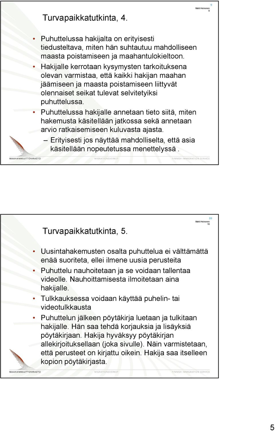 Puhuttelussa hakijalle annetaan tieto siitä, miten hakemusta käsitellään jatkossa sekä annetaan arvio ratkaisemiseen kuluvasta ajasta.