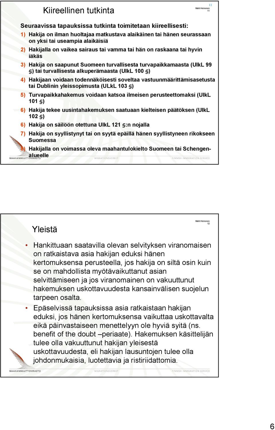 Hakijaan voidaan todennäköisesti soveltaa vastuunmäärittämisasetusta tai Dublinin yleissopimusta (ULkL 103 ) 5) Turvapaikkahakemus voidaan katsoa ilmeisen perusteettomaksi (UlkL 101 ) 6) Hakija tekee