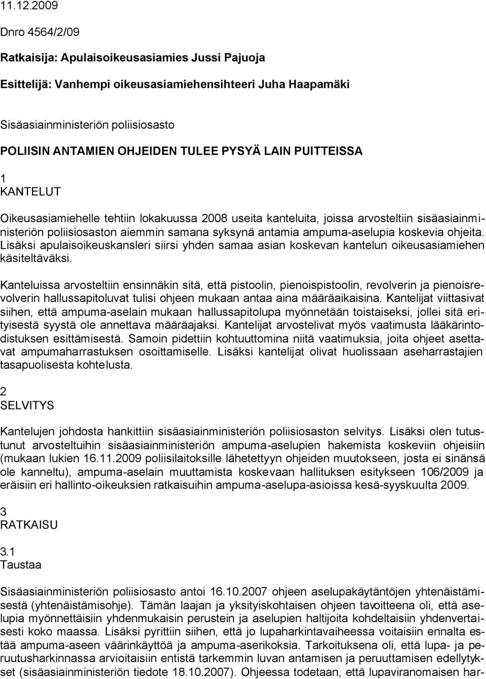 PYSYÄ LAIN PUITTEISSA 1 KANTELUT Oikeusasiamiehelle tehtiin lokakuussa 2008 useita kanteluita, joissa arvosteltiin sisäasiainministeriön poliisiosaston aiemmin samana syksynä antamia ampuma-aselupia