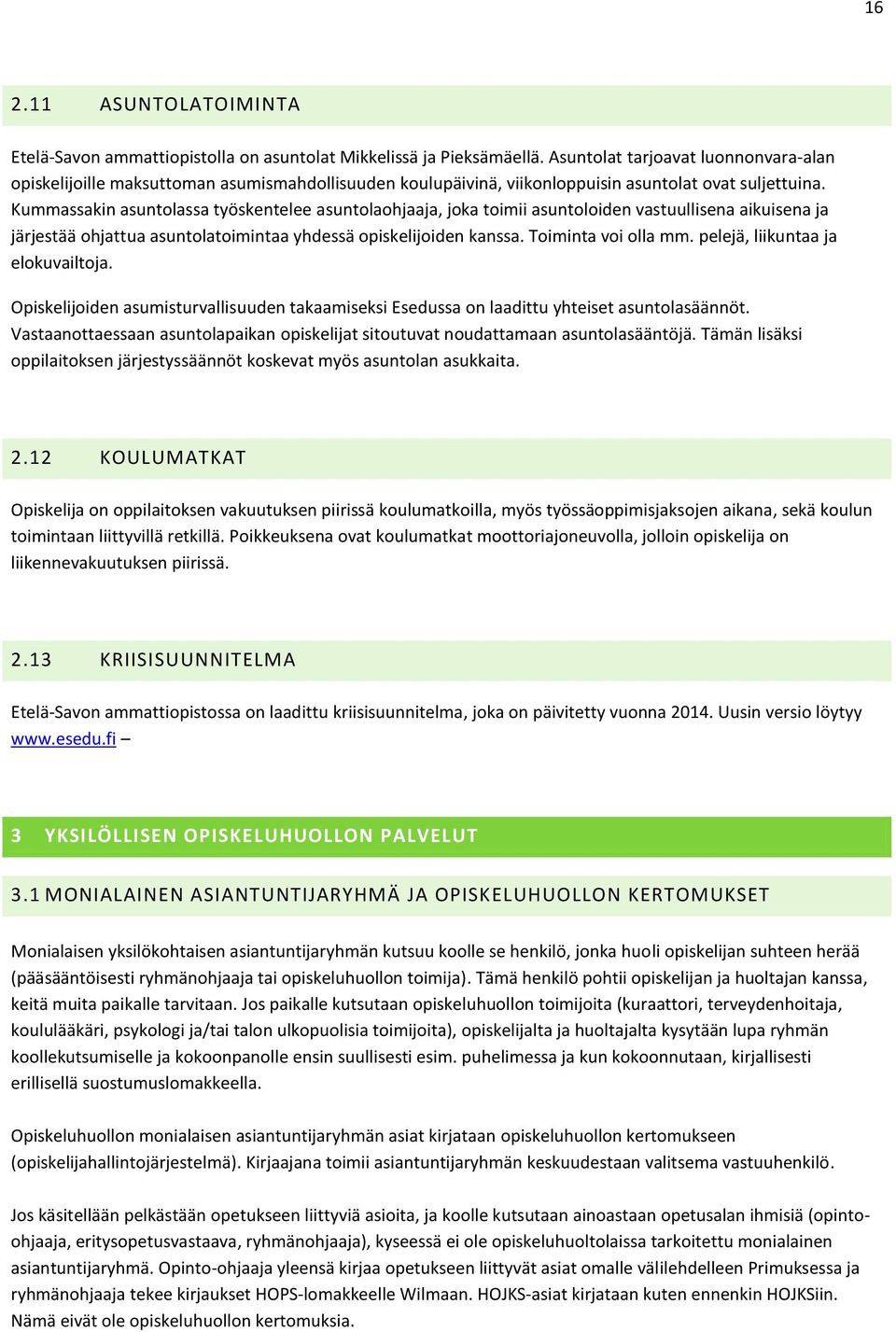 Kummassakin asuntolassa työskentelee asuntolaohjaaja, joka toimii asuntoloiden vastuullisena aikuisena ja järjestää ohjattua asuntolatoimintaa yhdessä opiskelijoiden kanssa. Toiminta voi olla mm.