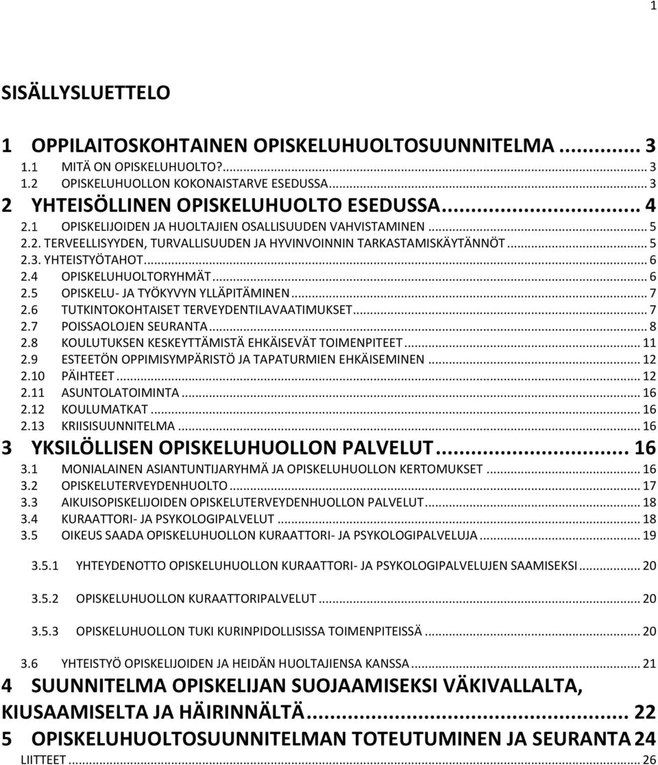 4 OPISKELUHUOLTORYHMÄT... 6 2.5 OPISKELU- JA TYÖKYVYN YLLÄPITÄMINEN... 7 2.6 TUTKINTOKOHTAISET TERVEYDENTILAVAATIMUKSET... 7 2.7 POISSAOLOJEN SEURANTA... 8 2.