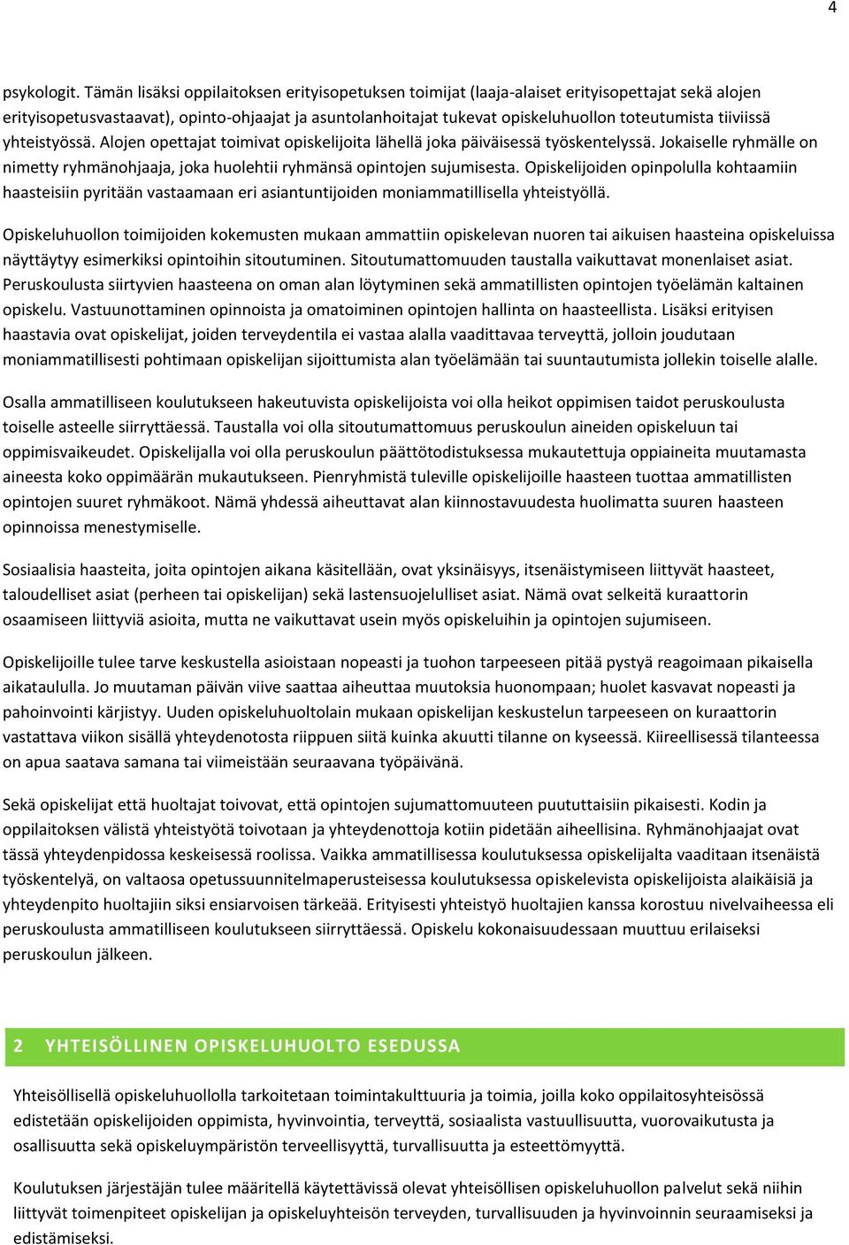 tiiviissä yhteistyössä. Alojen opettajat toimivat opiskelijoita lähellä joka päiväisessä työskentelyssä. Jokaiselle ryhmälle on nimetty ryhmänohjaaja, joka huolehtii ryhmänsä opintojen sujumisesta.