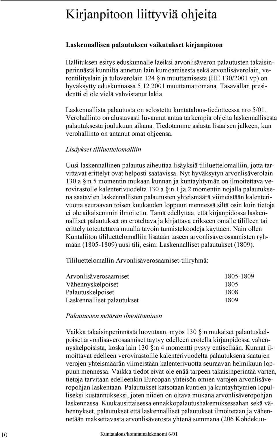 Tasavallan presidentti ei ole vielä vahvistanut lakia. Laskennallista palautusta on selostettu kuntatalous-tiedotteessa nro 5/01.