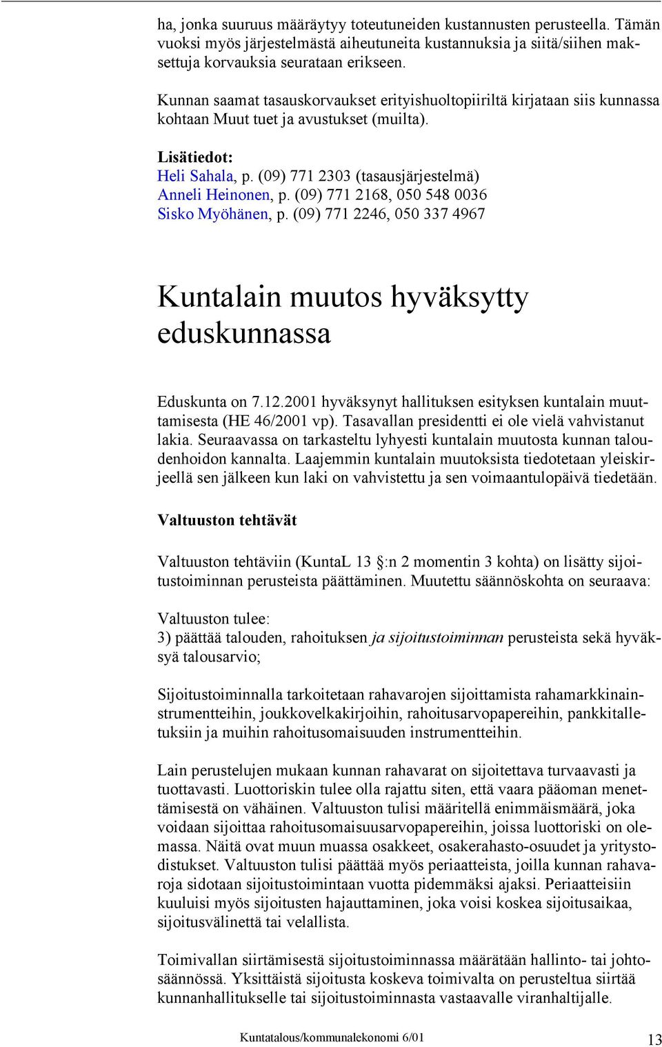 (09) 771 2168, 050 548 0036 Sisko Myöhänen, p. (09) 771 2246, 050 337 4967 Kuntalain muutos hyväksytty eduskunnassa Eduskunta on 7.12.