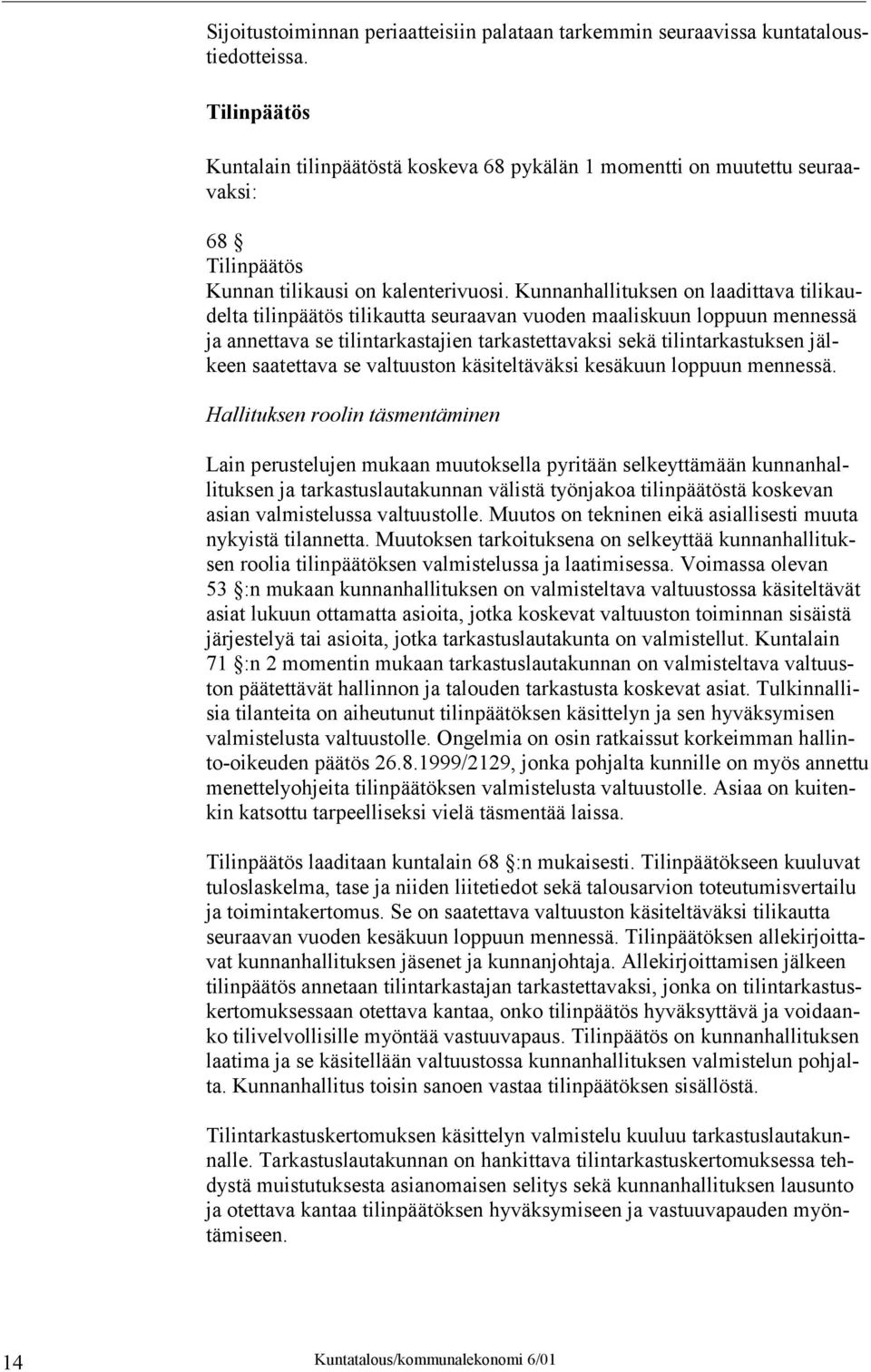 Kunnanhallituksen on laadittava tilikaudelta tilinpäätös tilikautta seuraavan vuoden maaliskuun loppuun mennessä ja annettava se tilintarkastajien tarkastettavaksi sekä tilintarkastuksen jälkeen