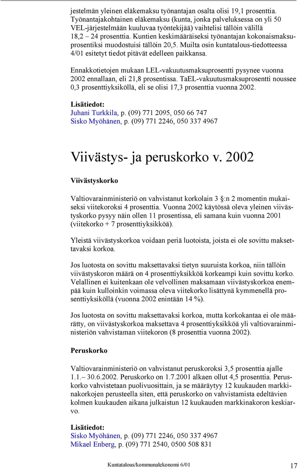 Kuntien keskimääräiseksi työnantajan kokonaismaksuprosentiksi muodostuisi tällöin 20,5. Muilta osin kuntatalous-tiedotteessa 4/01 esitetyt tiedot pitävät edelleen paikkansa.