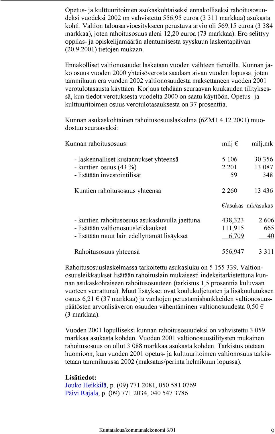 Ero selittyy oppilas- ja opiskelijamäärän alentumisesta syyskuun laskentapäivän (20.9.2001) tietojen mukaan. Ennakolliset valtionosuudet lasketaan vuoden vaihteen tienoilla.